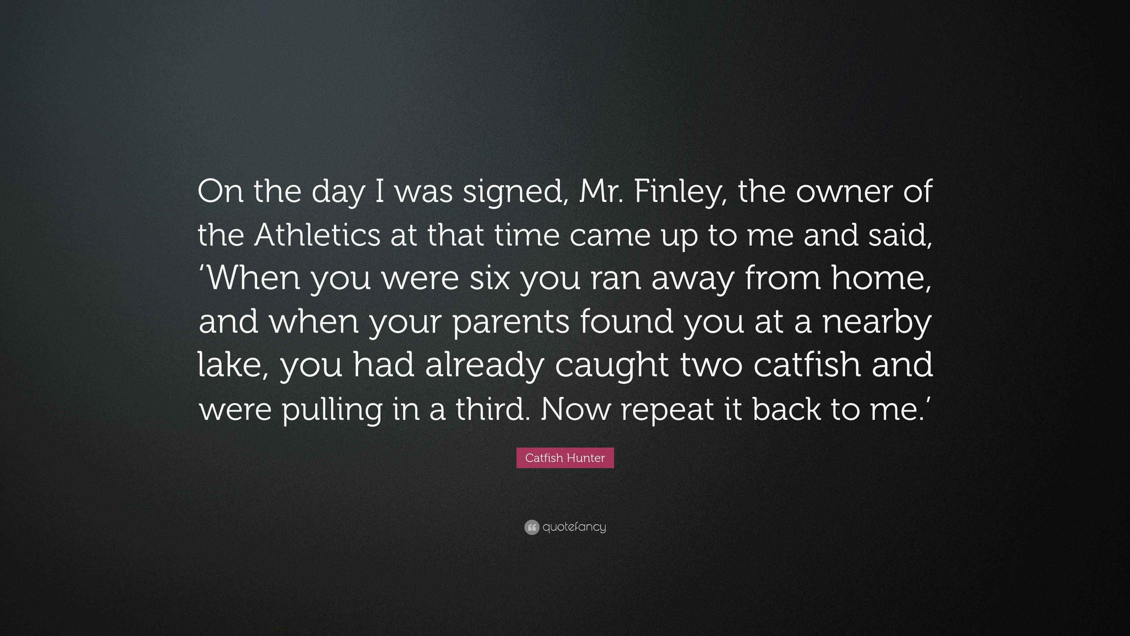 Catfish Hunter Quote “On the day I was signed, Mr. Finley, the owner