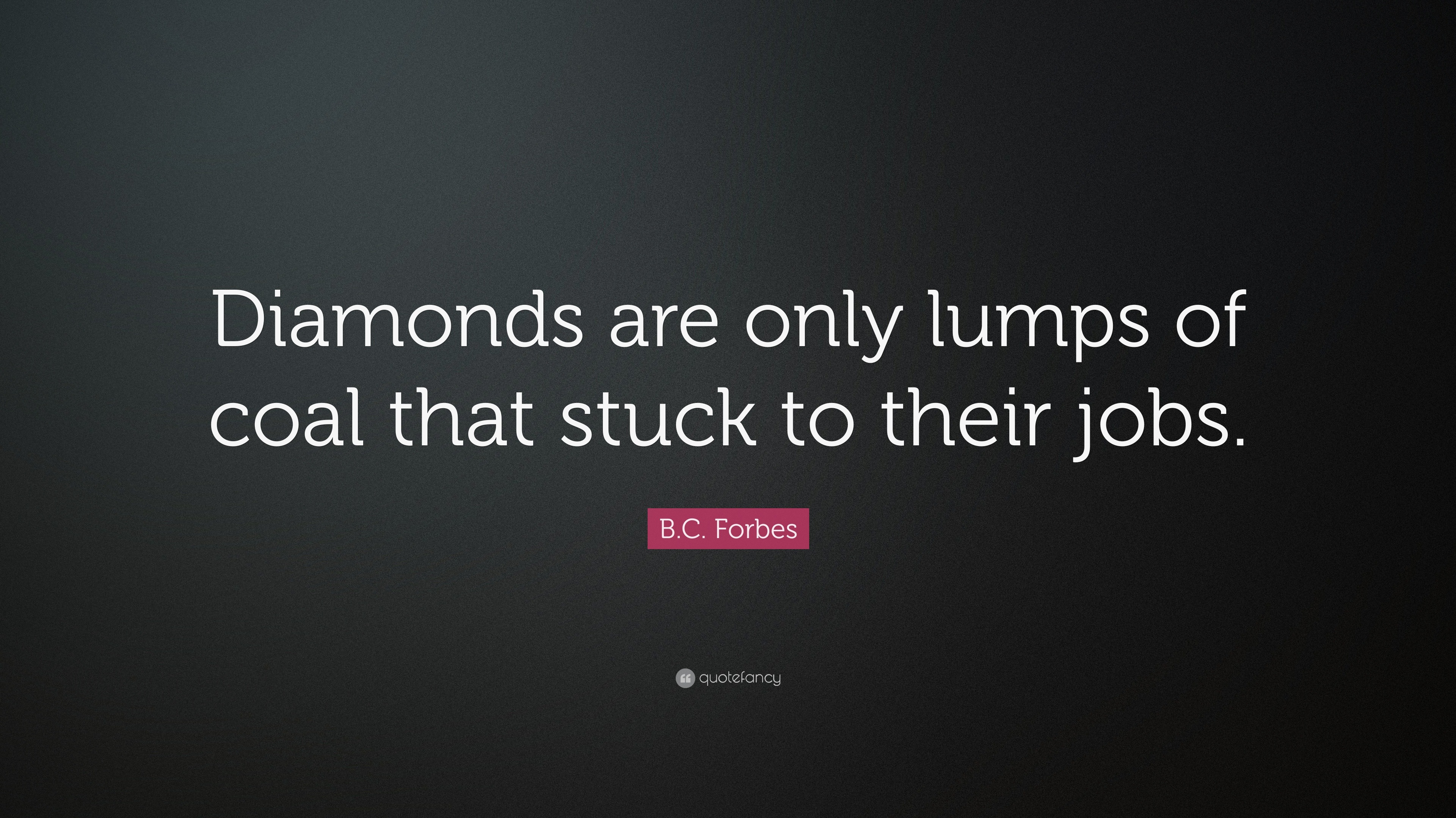 B.C. Forbes Quote: “Diamonds are only