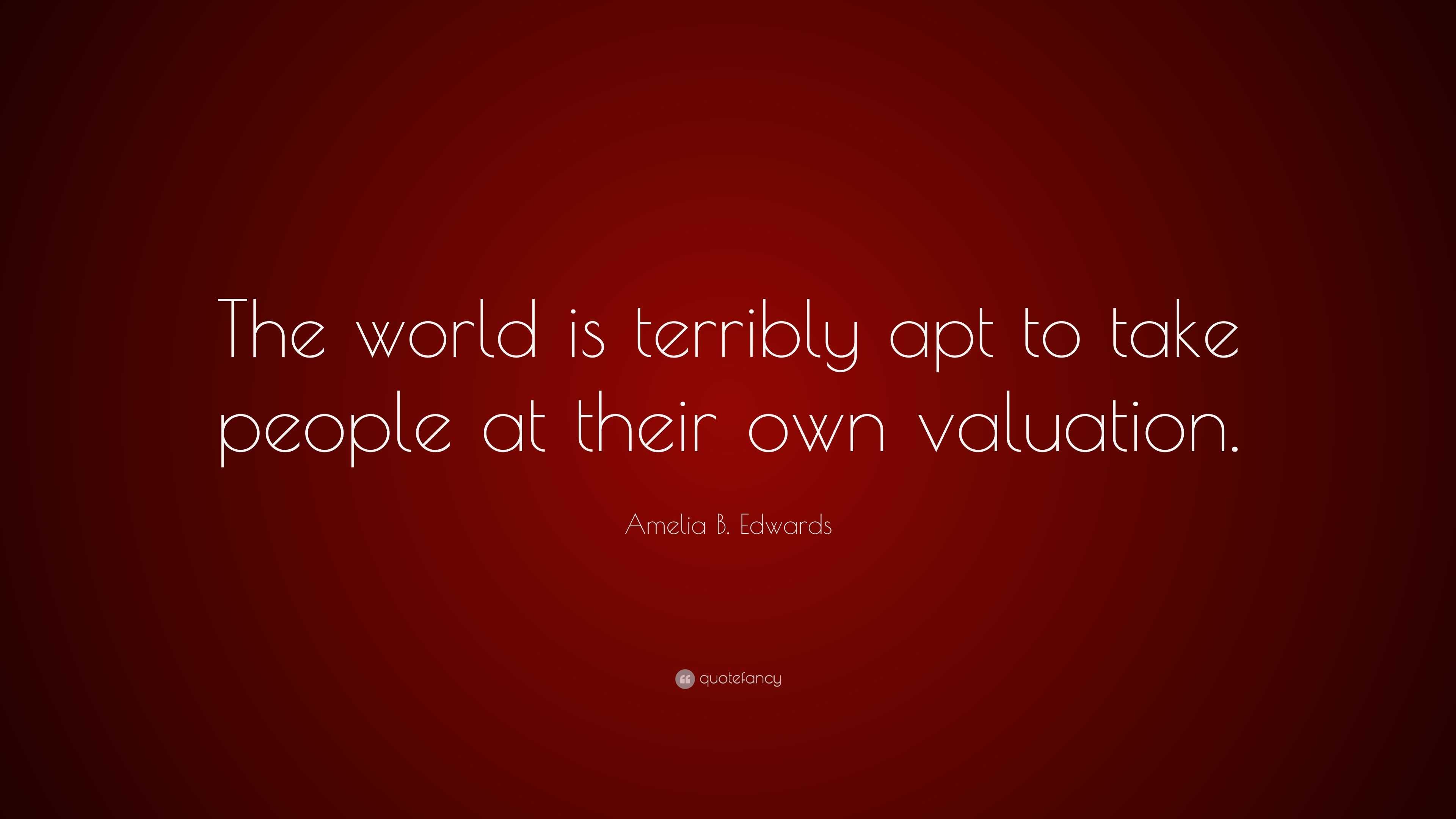 Amelia B. Edwards Quote: “The world is terribly apt to take people at ...