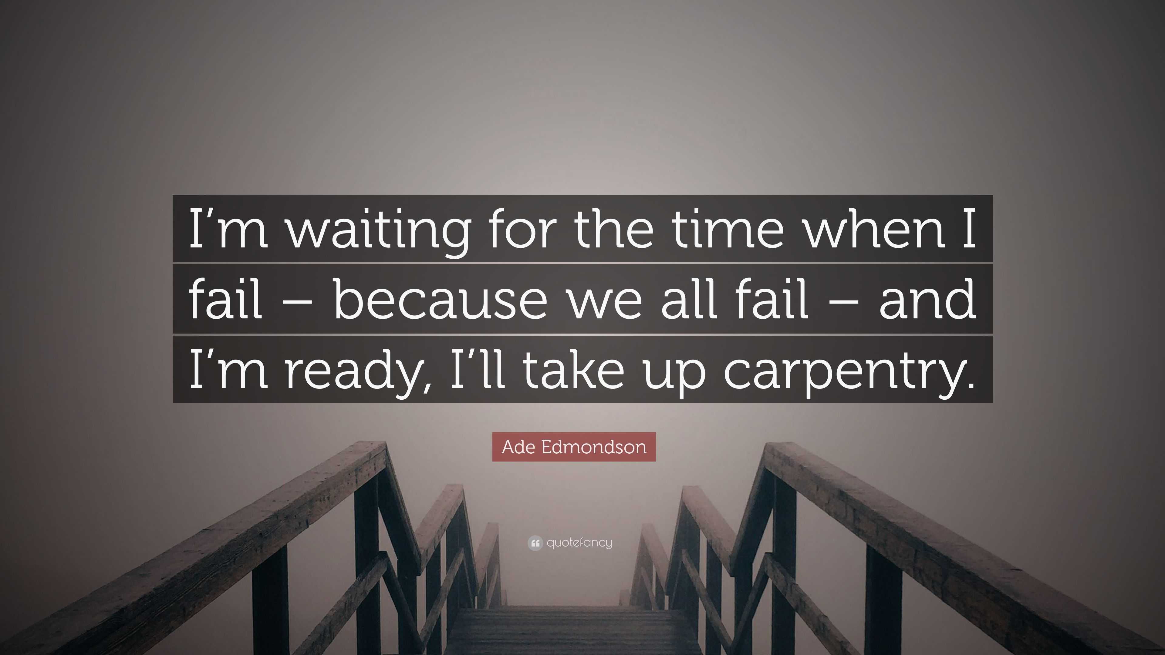 Ade Edmondson quote: I'm waiting for the time when I fail - because