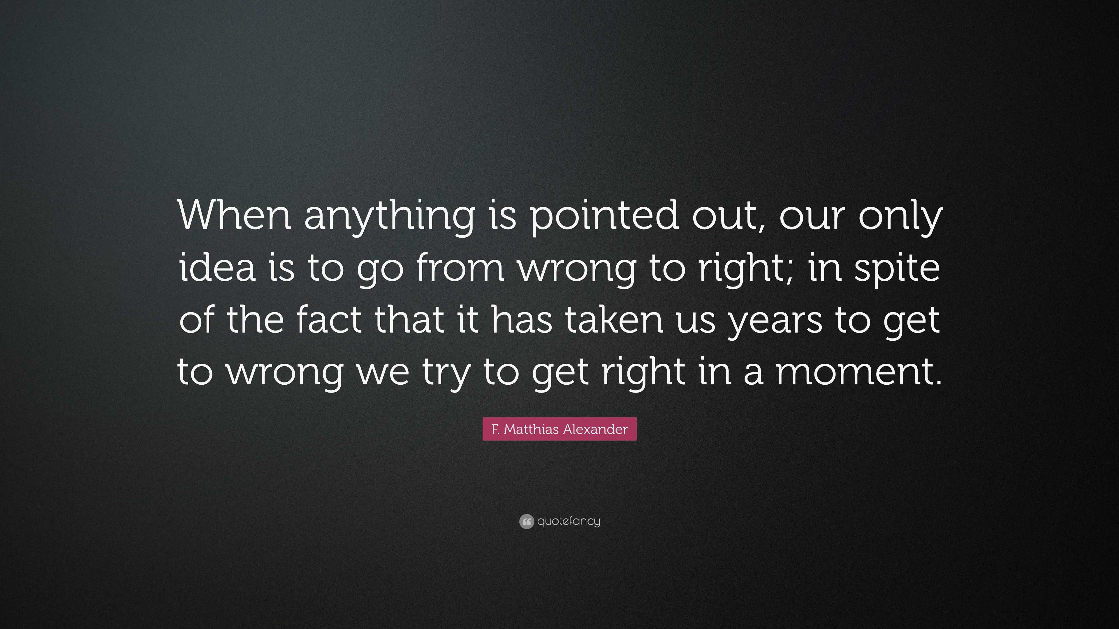 F. Matthias Alexander Quote: “When anything is pointed out, our only ...