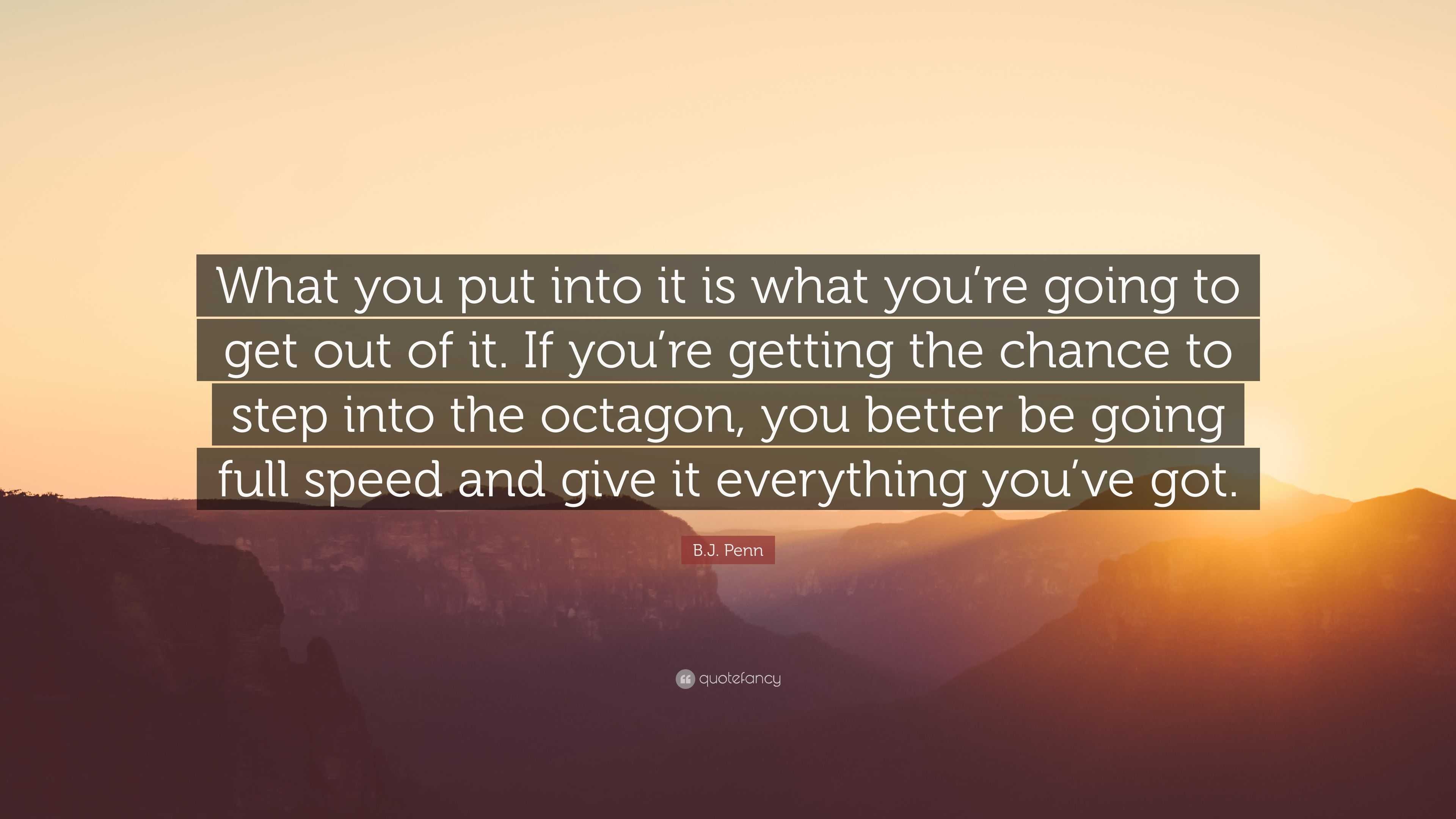 B.J. Penn Quote: “What You Put Into It Is What You’re Going To Get Out ...