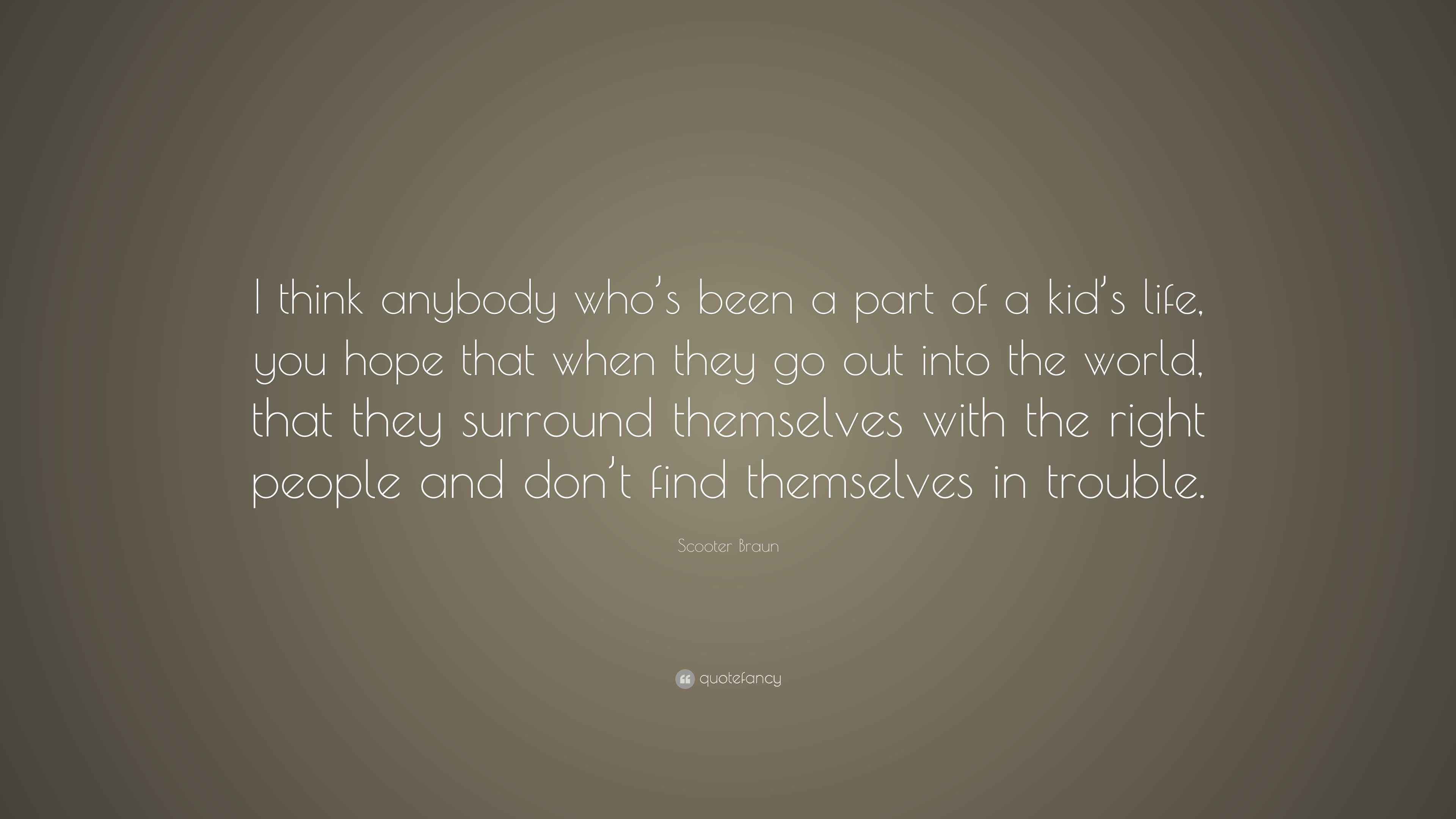 Scooter Braun Quote “I think anybody who’s been a part of a kid’s life