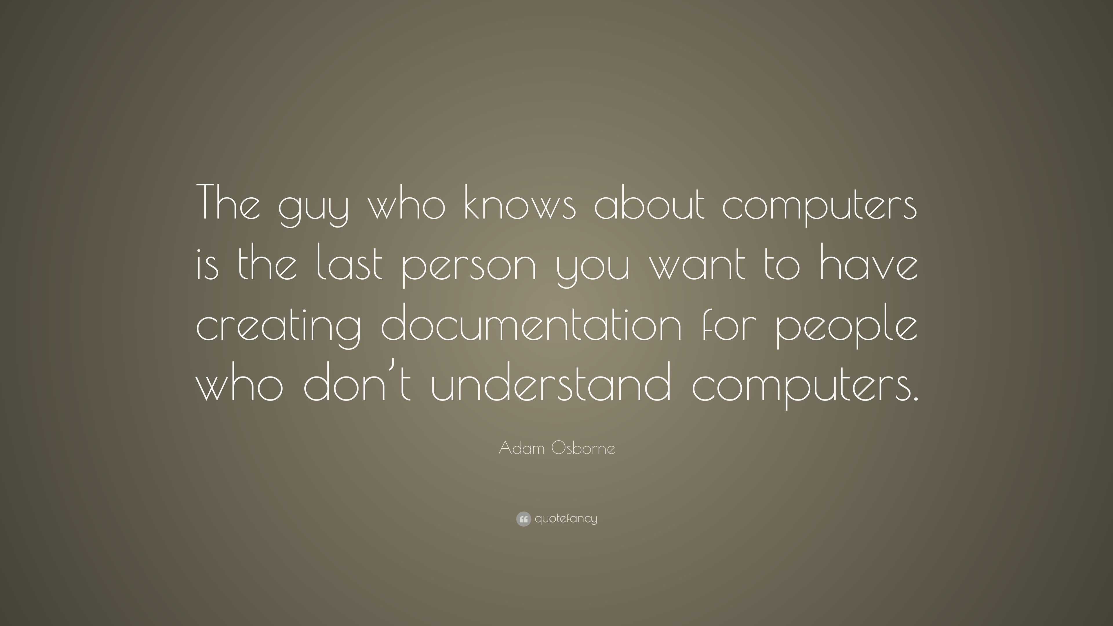 Adam Osborne Quote: “the Guy Who Knows About Computers Is The Last 