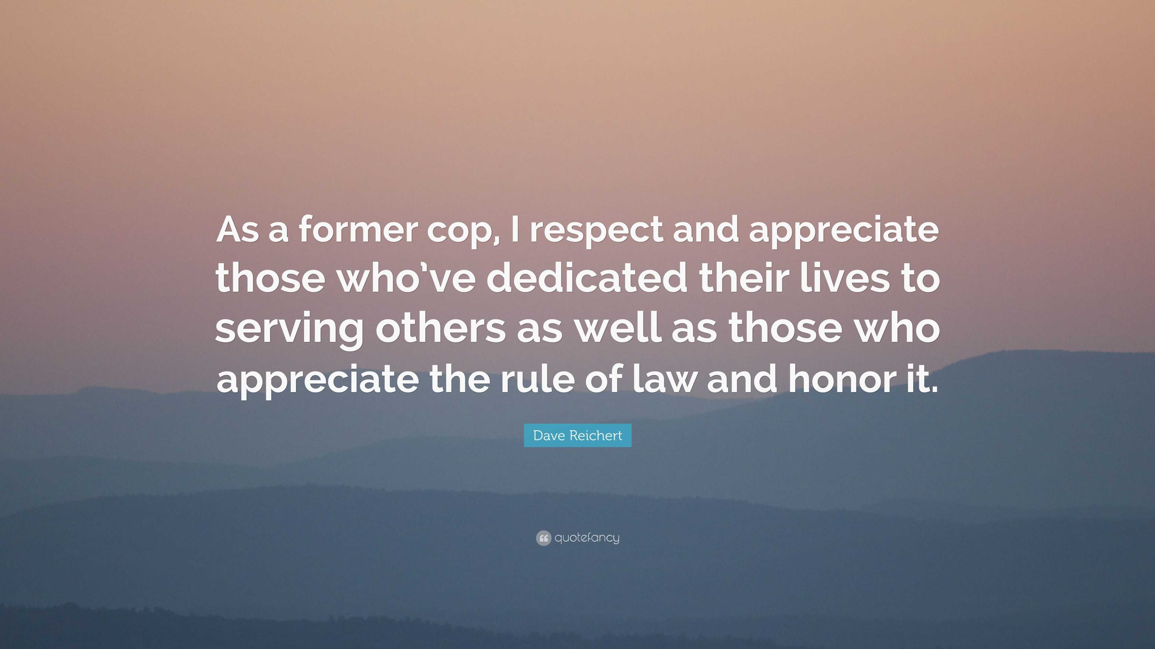 Dave Reichert Quote: “As a former cop, I respect and appreciate those ...