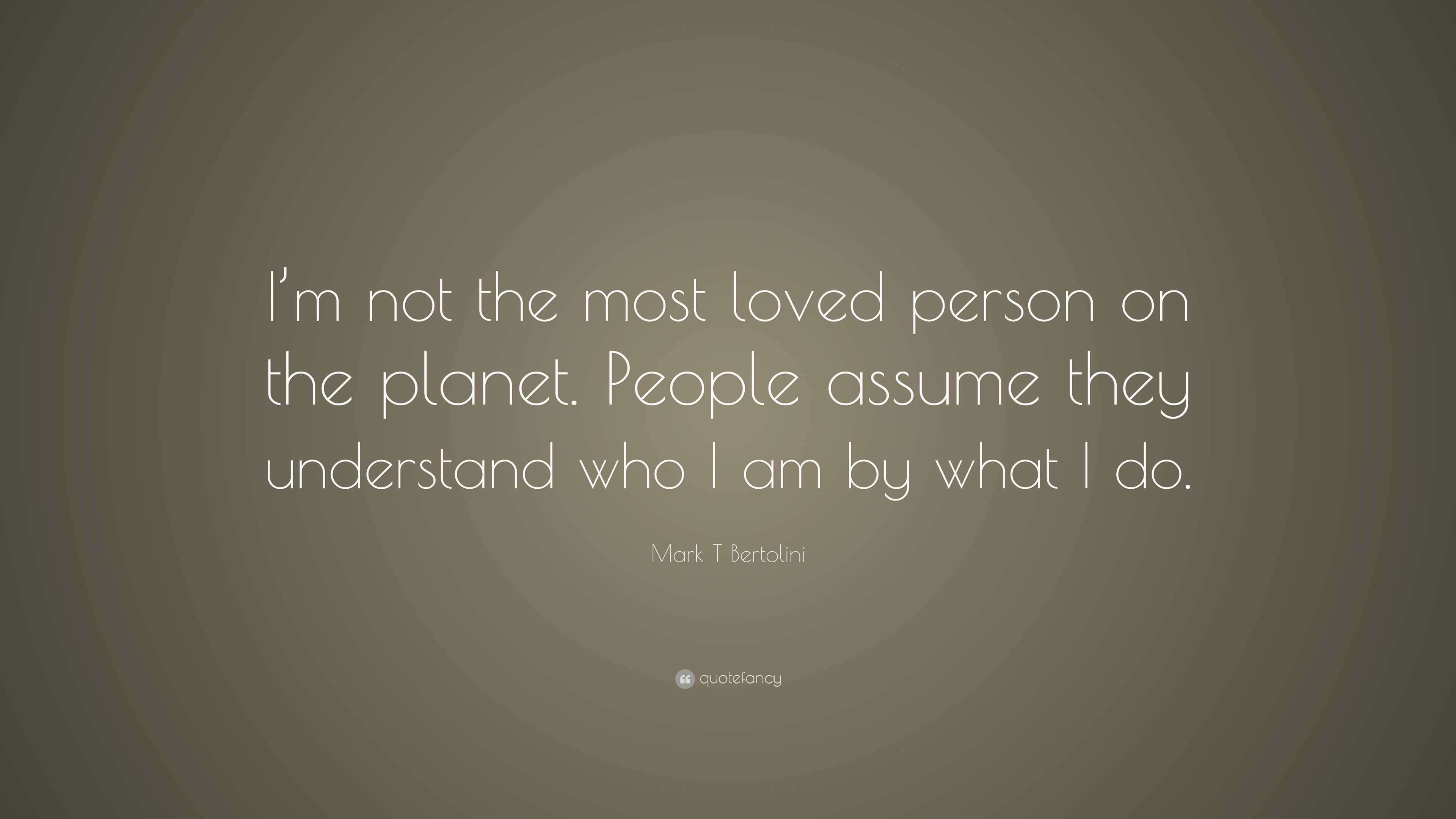 Mark T Bertolini Quote: “I’m not the most loved person on the planet ...