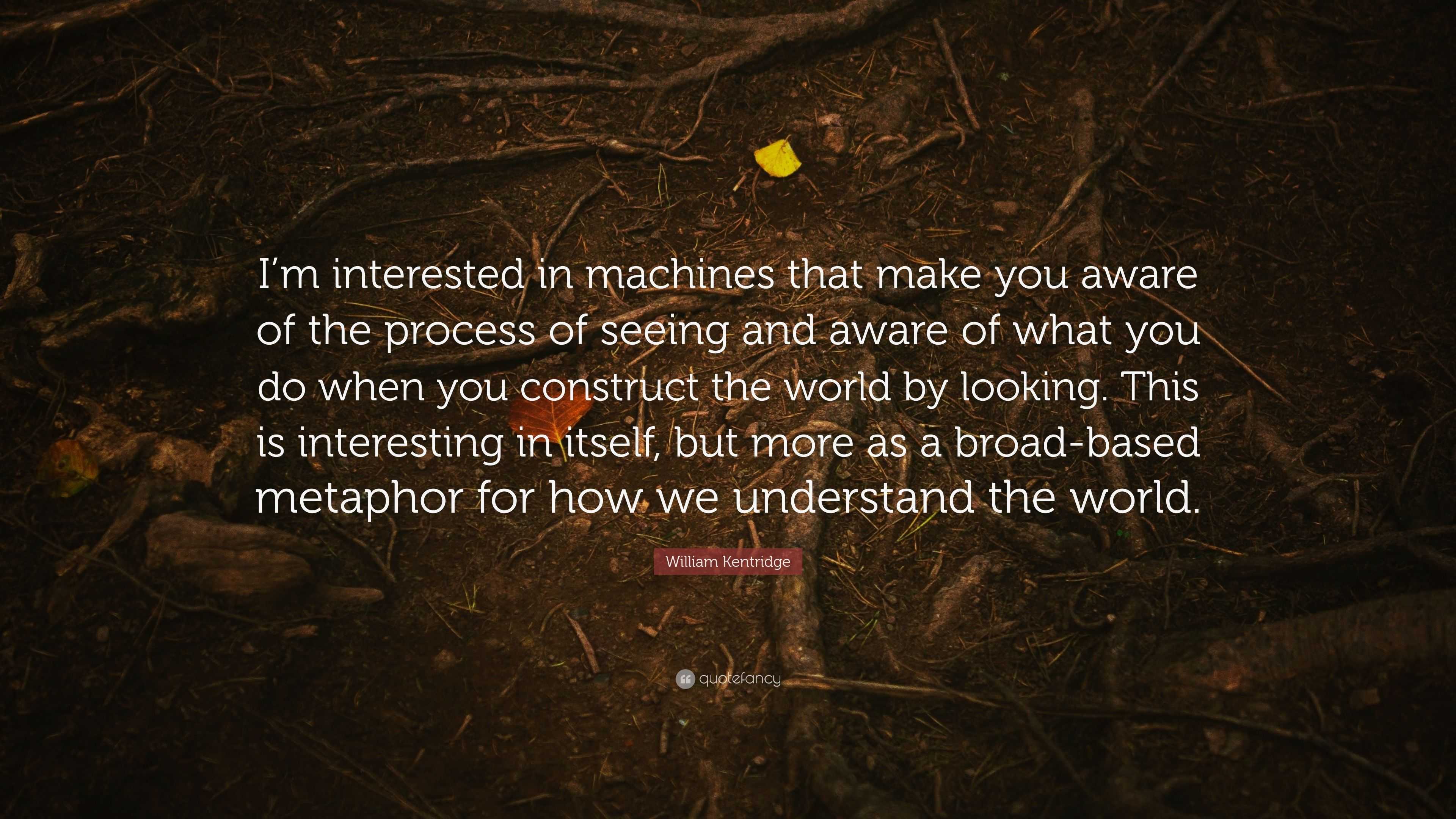 William Kentridge Quote “I’m interested in machines that