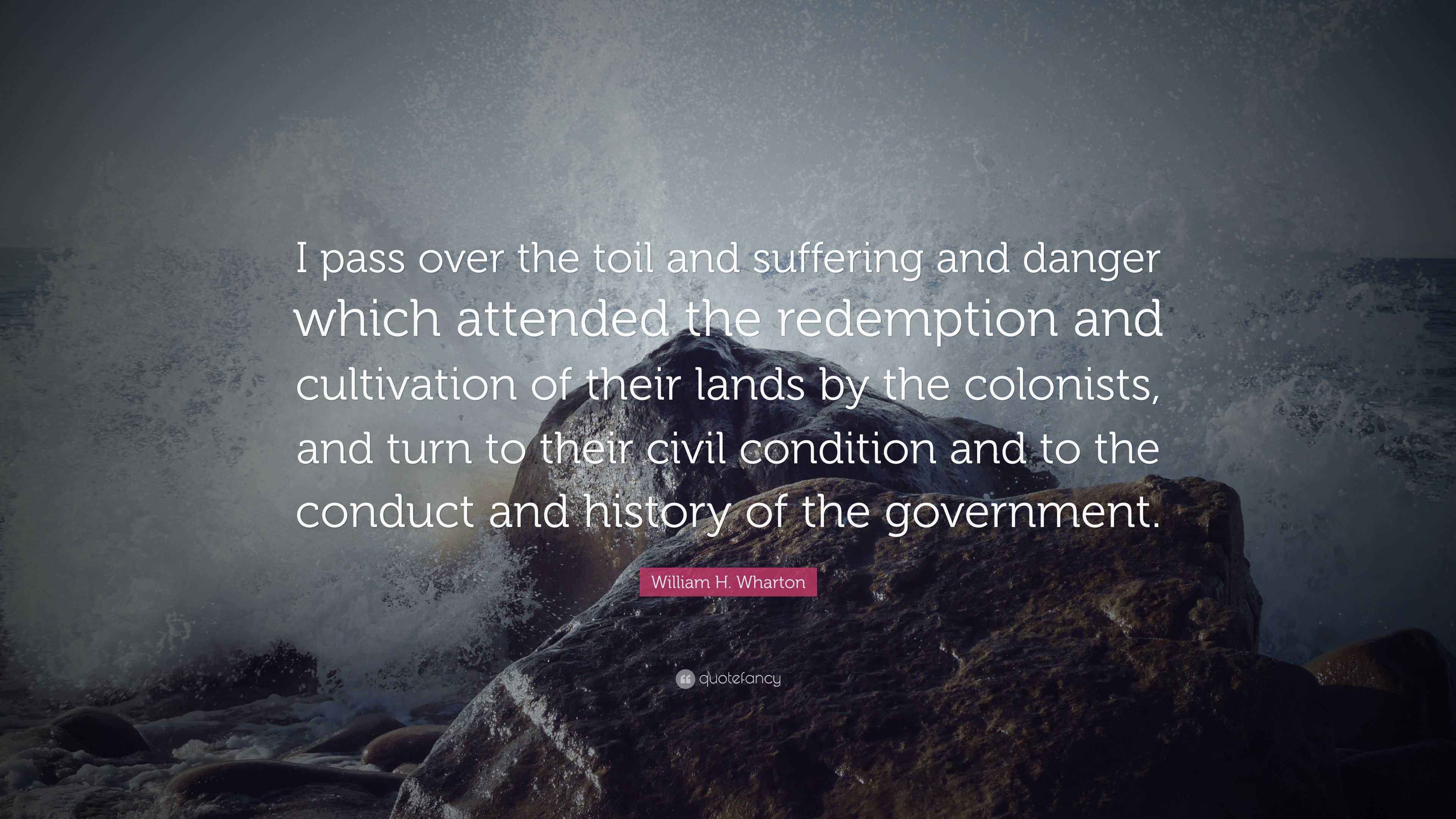 William H. Wharton Quote “I pass over the toil and