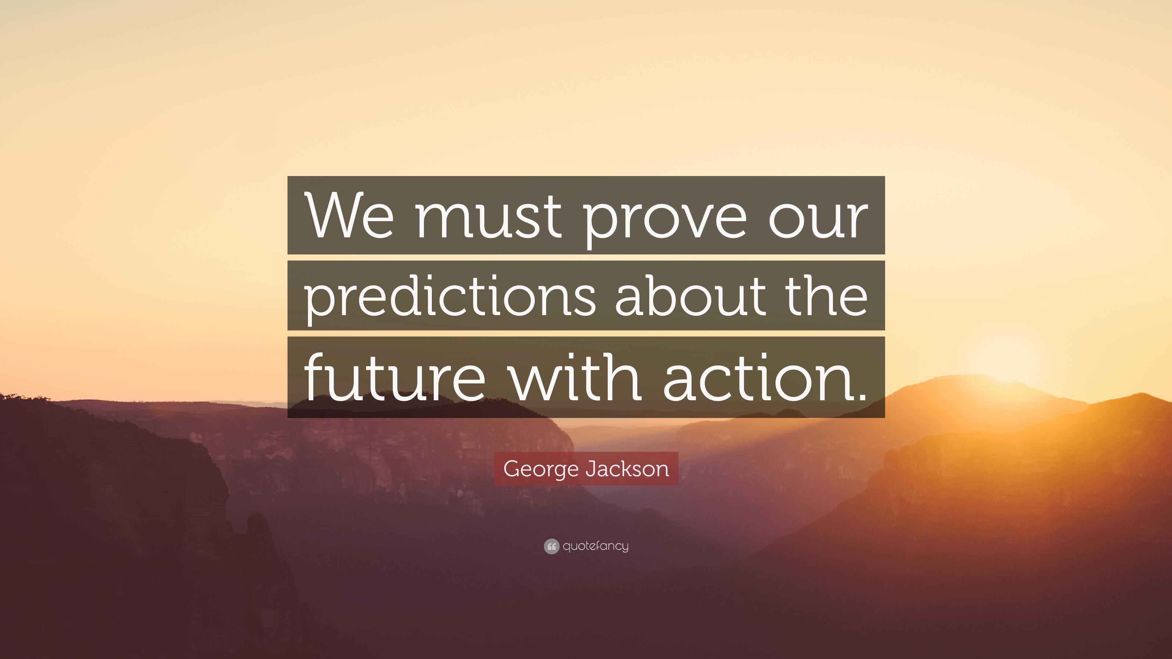 Jackson Quote “We must prove our predictions about the future with action.”