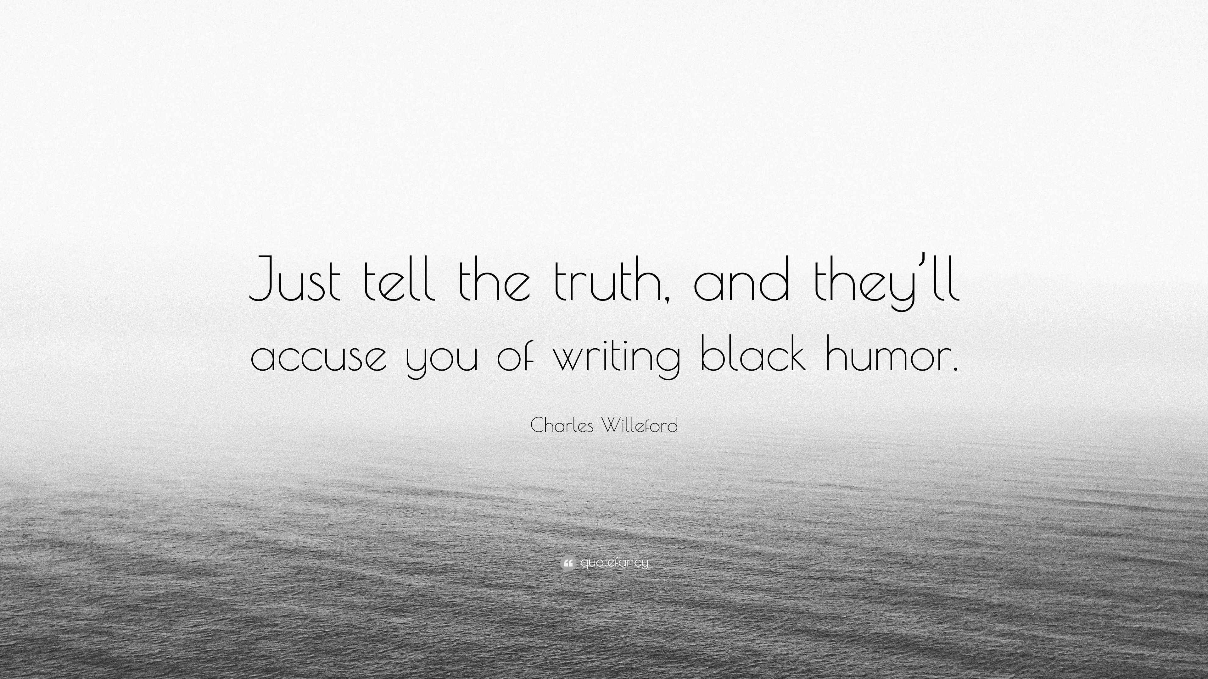 Charles Willeford Quote “Just tell the truth, and they’ll accuse you