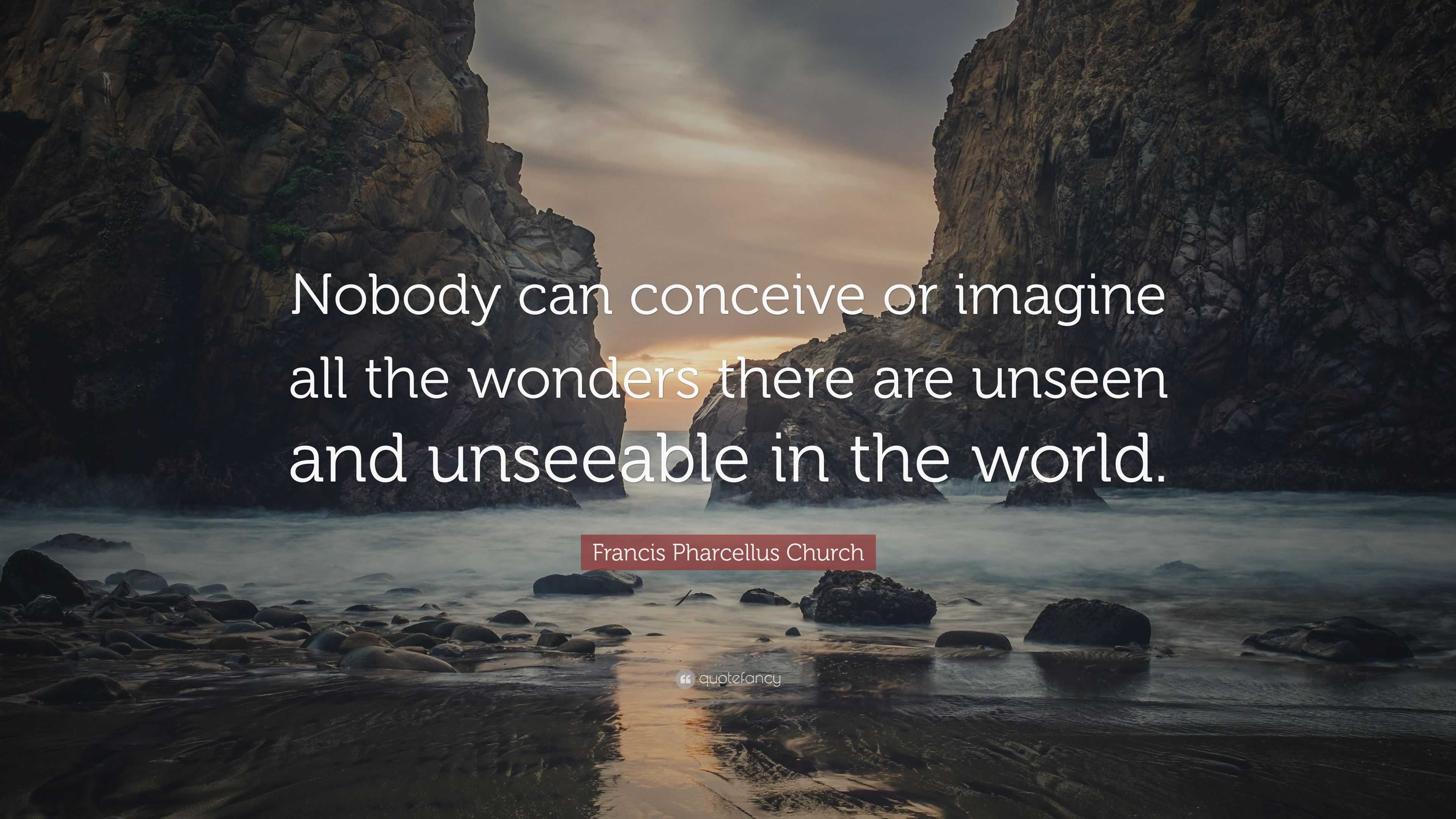 Francis Pharcellus Church Quote: “Nobody can conceive or imagine all ...