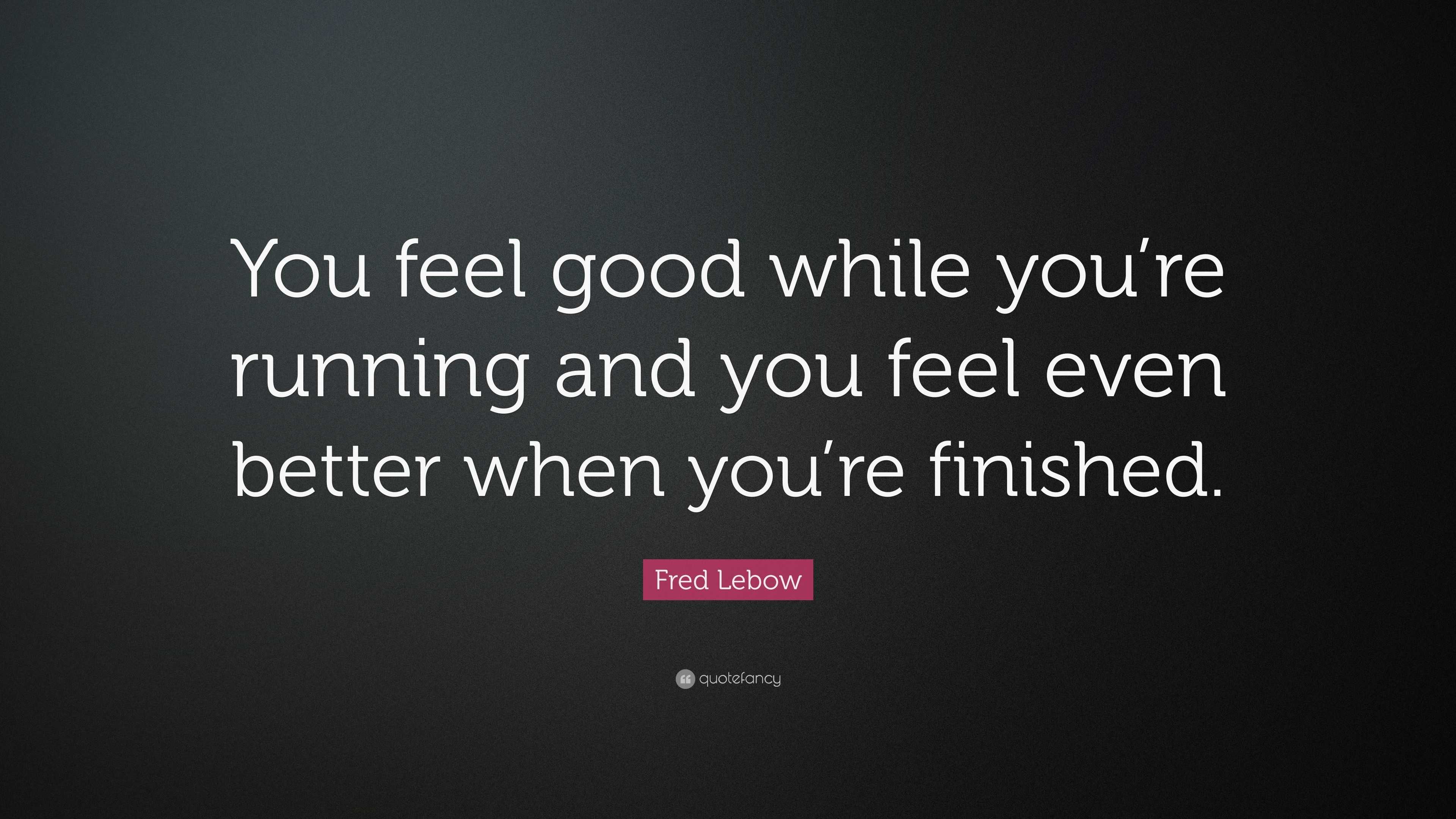 Fred Lebow Quote: “You feel good while you’re running and you feel even ...