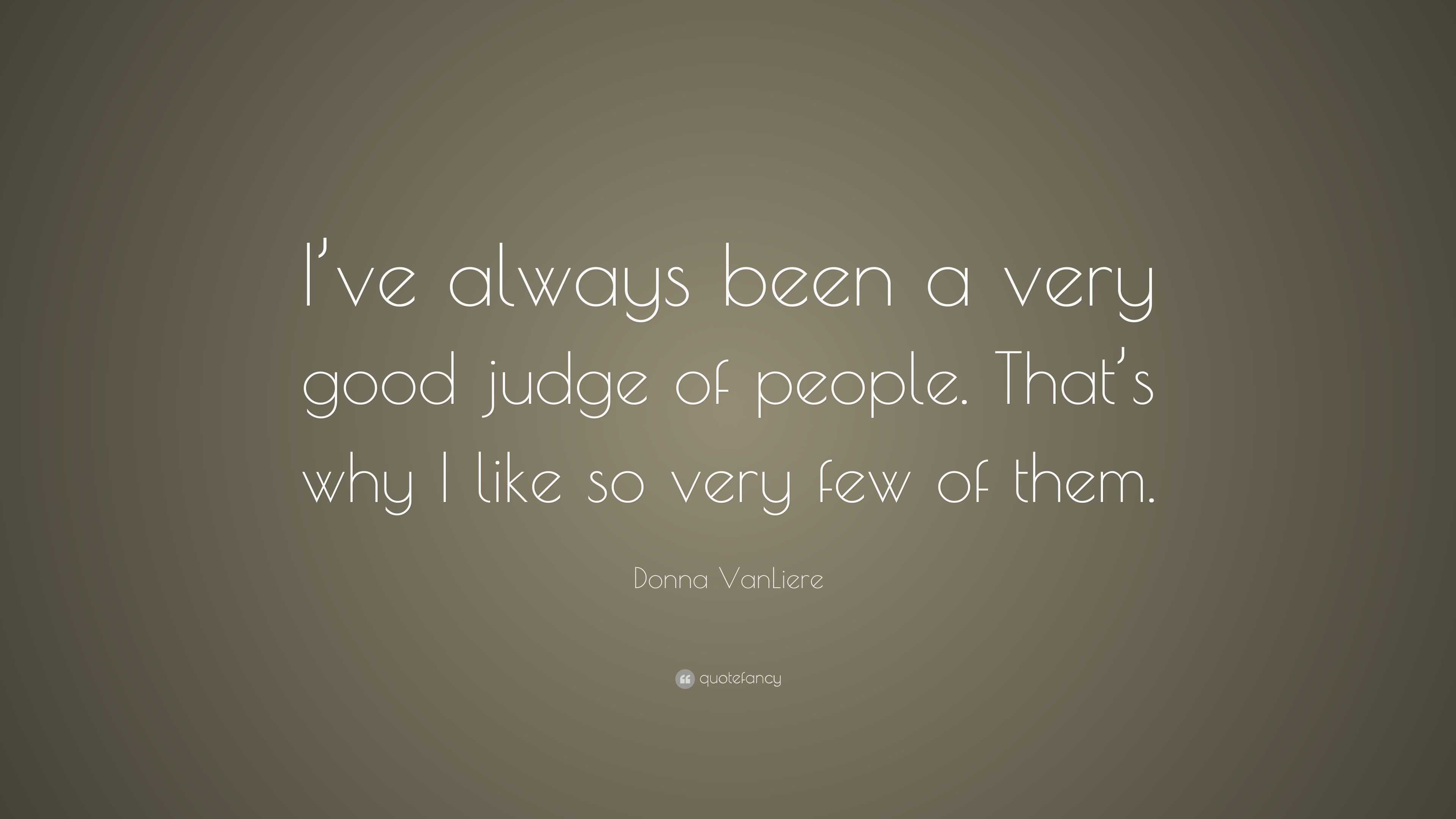 Donna VanLiere Quote: “I’ve always been a very good judge of people ...