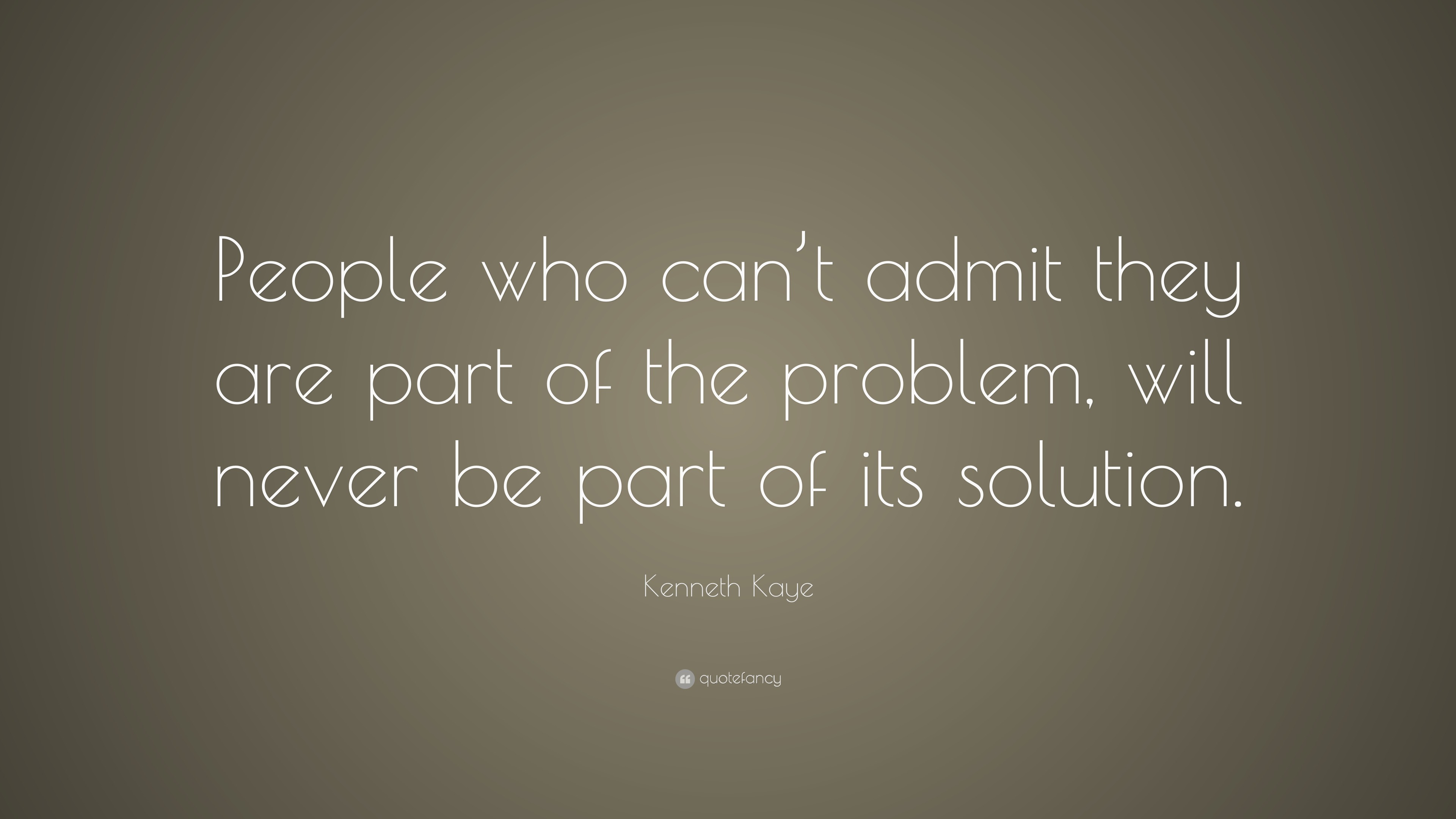 Kenneth Kaye Quote: “People who can’t admit they are part of the ...