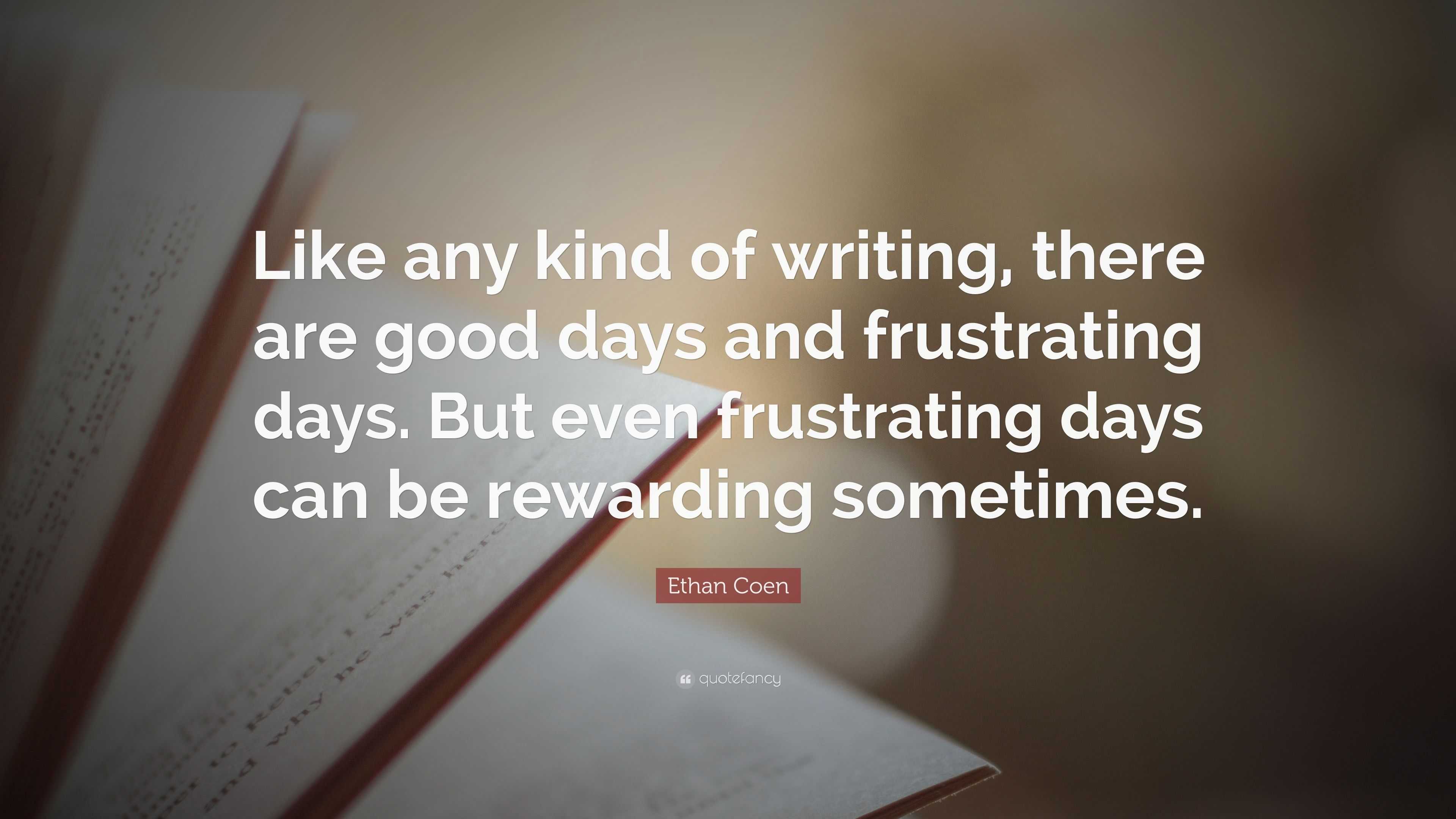 Ethan Coen Quote: “Like any kind of writing, there are good days and ...