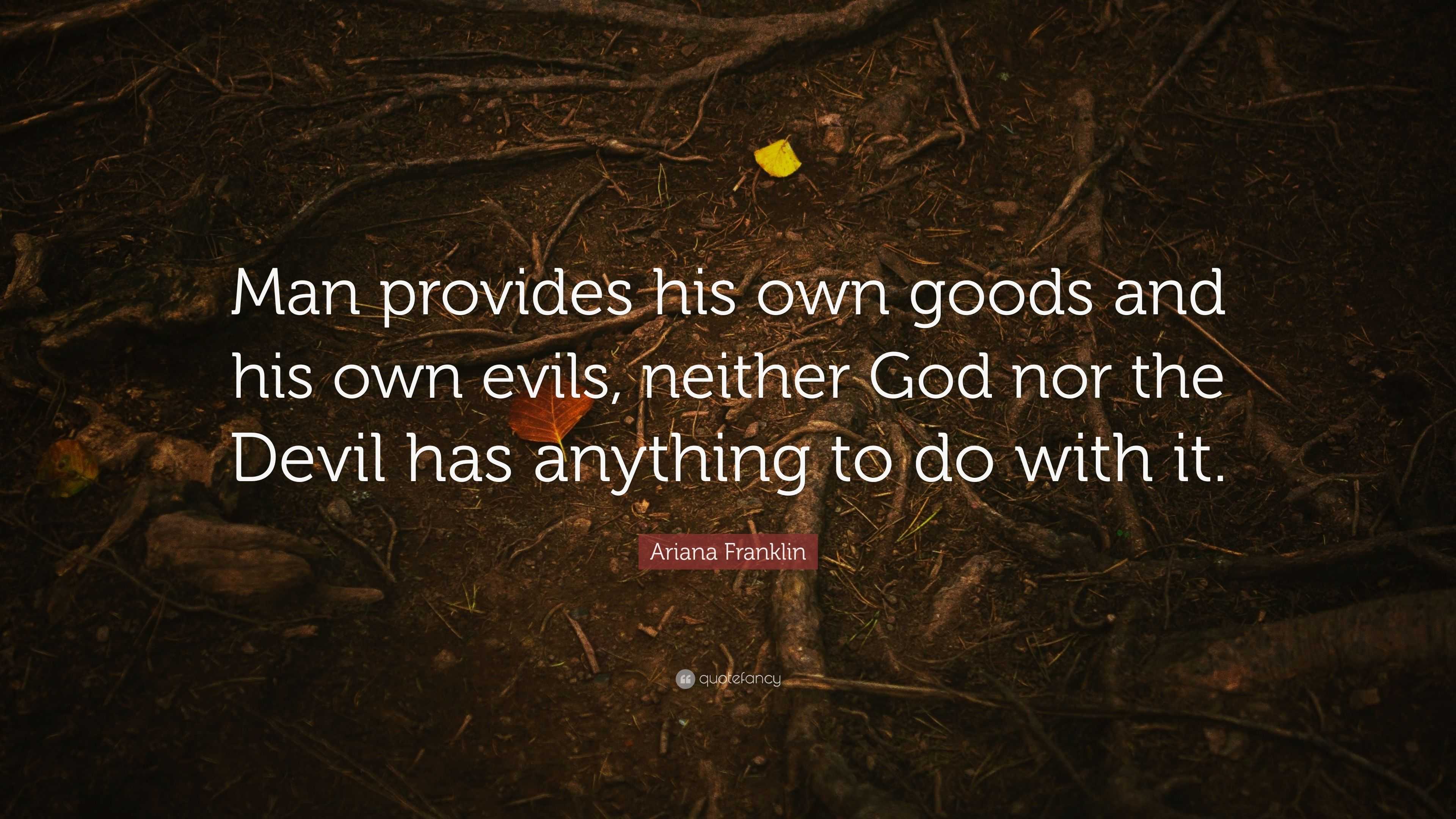 Ariana Franklin Quote: “Man provides his own goods and his own evils ...