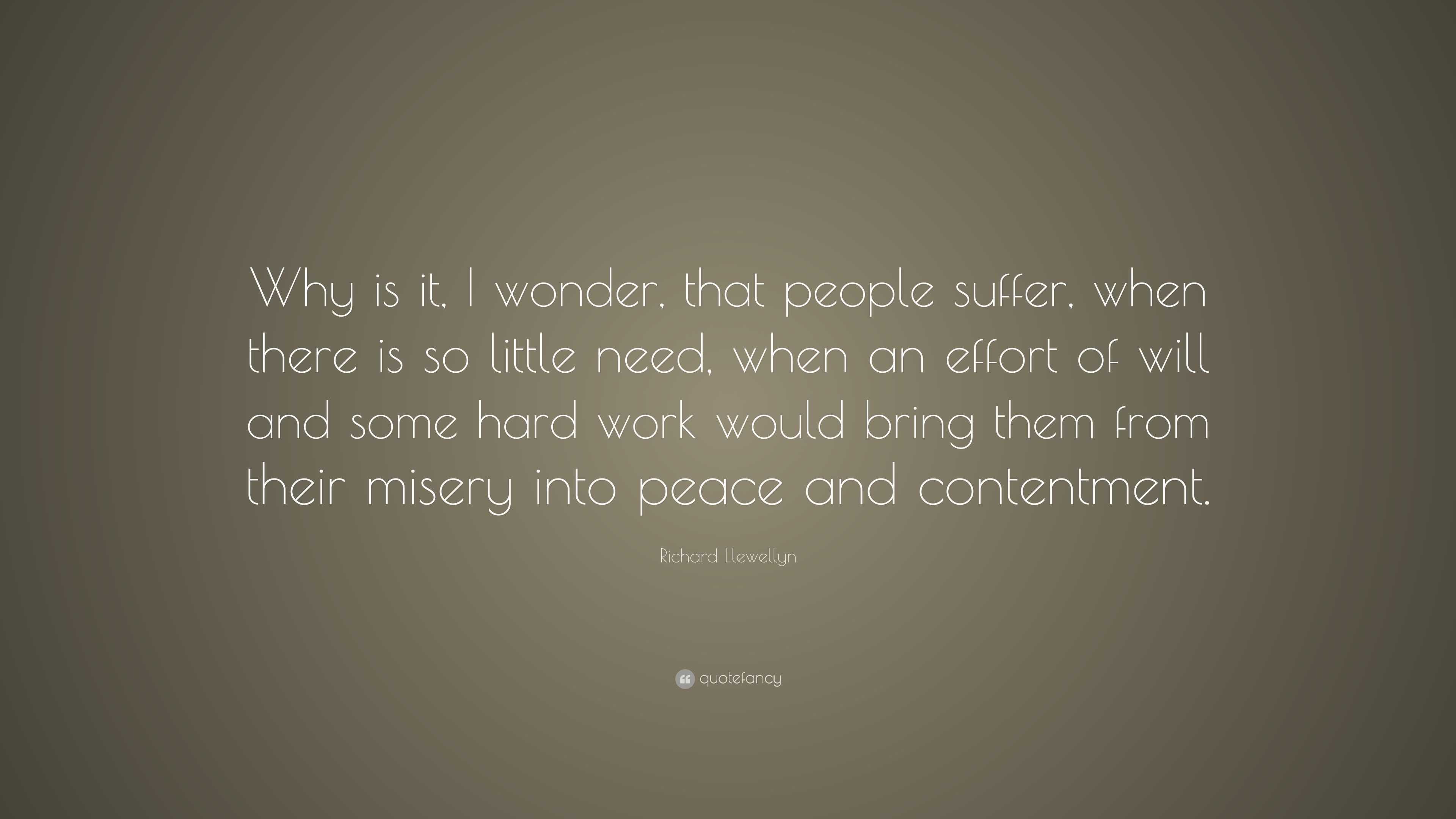 Richard Llewellyn Quote: “Why is it, I wonder, that people suffer, when ...