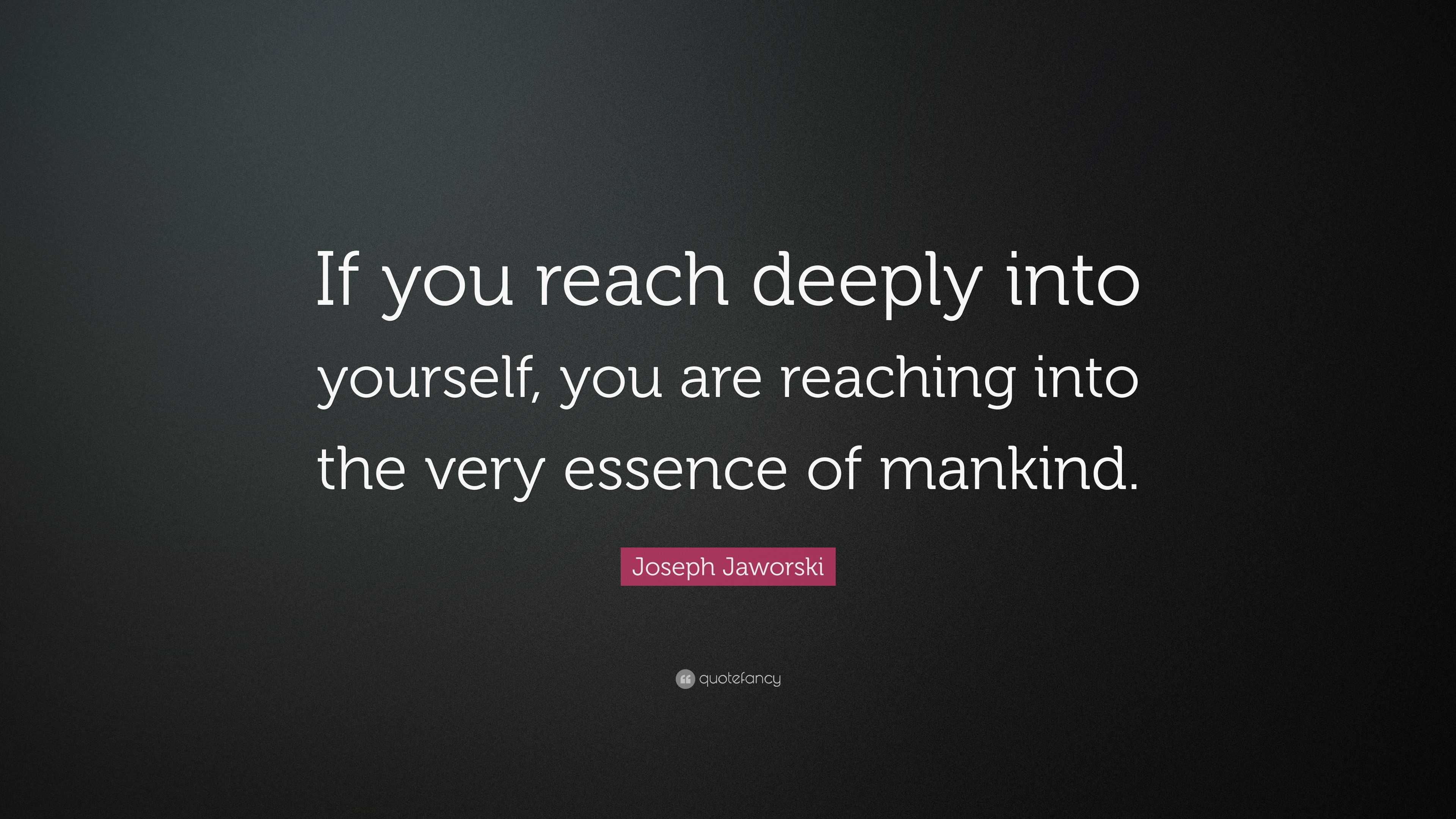 Joseph Jaworski Quote: “if You Reach Deeply Into Yourself, You Are 