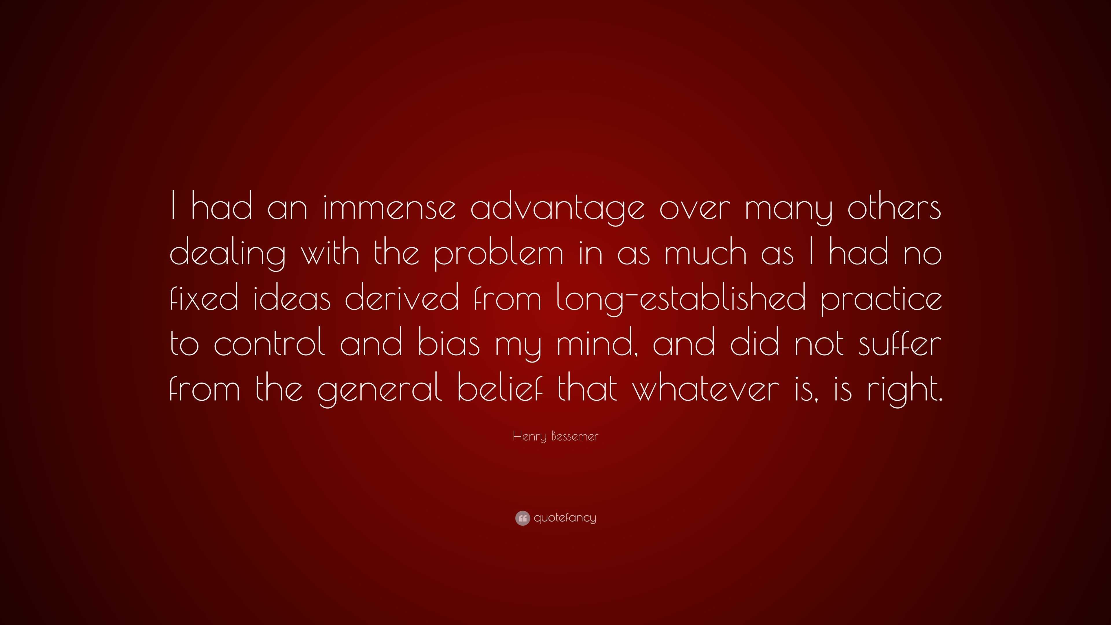 Henry Bessemer Quote: “I had an immense advantage over many others ...