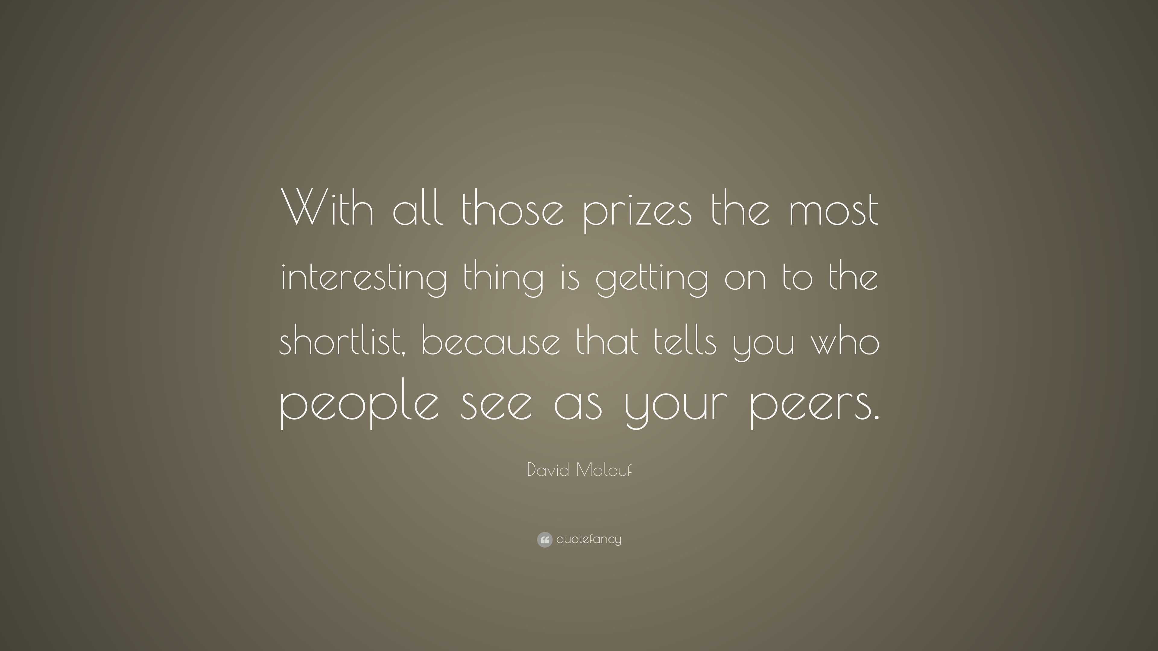 David Malouf Quote: “With all those prizes the most interesting thing ...