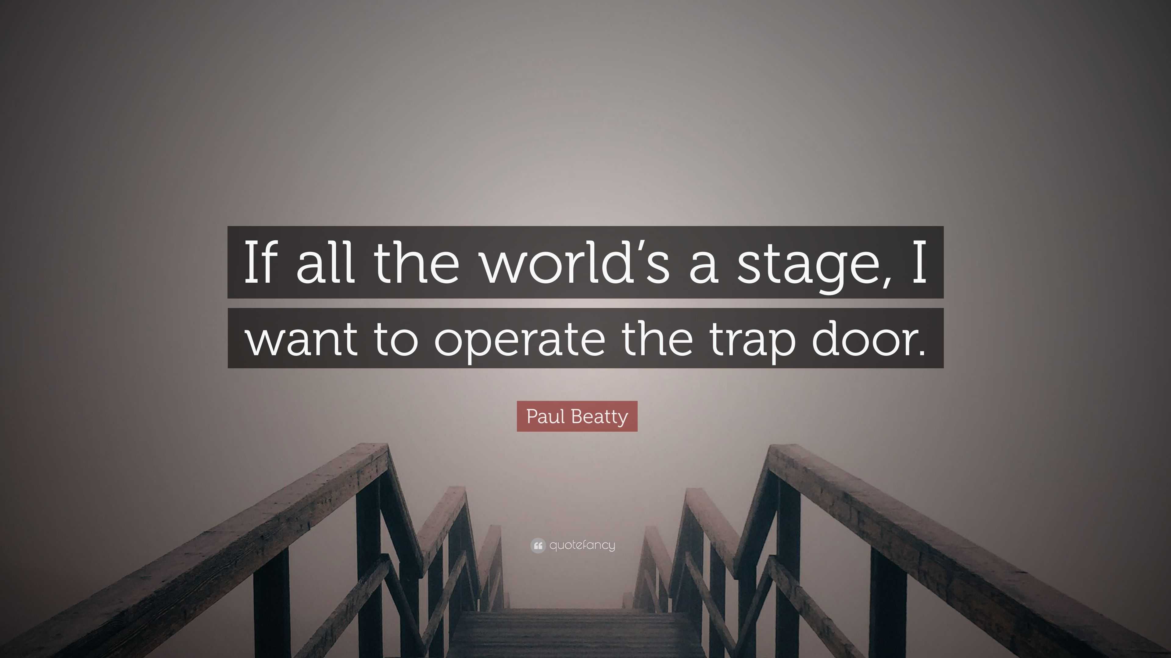 Paul Beatty Quote If All The World S A Stage I Want To