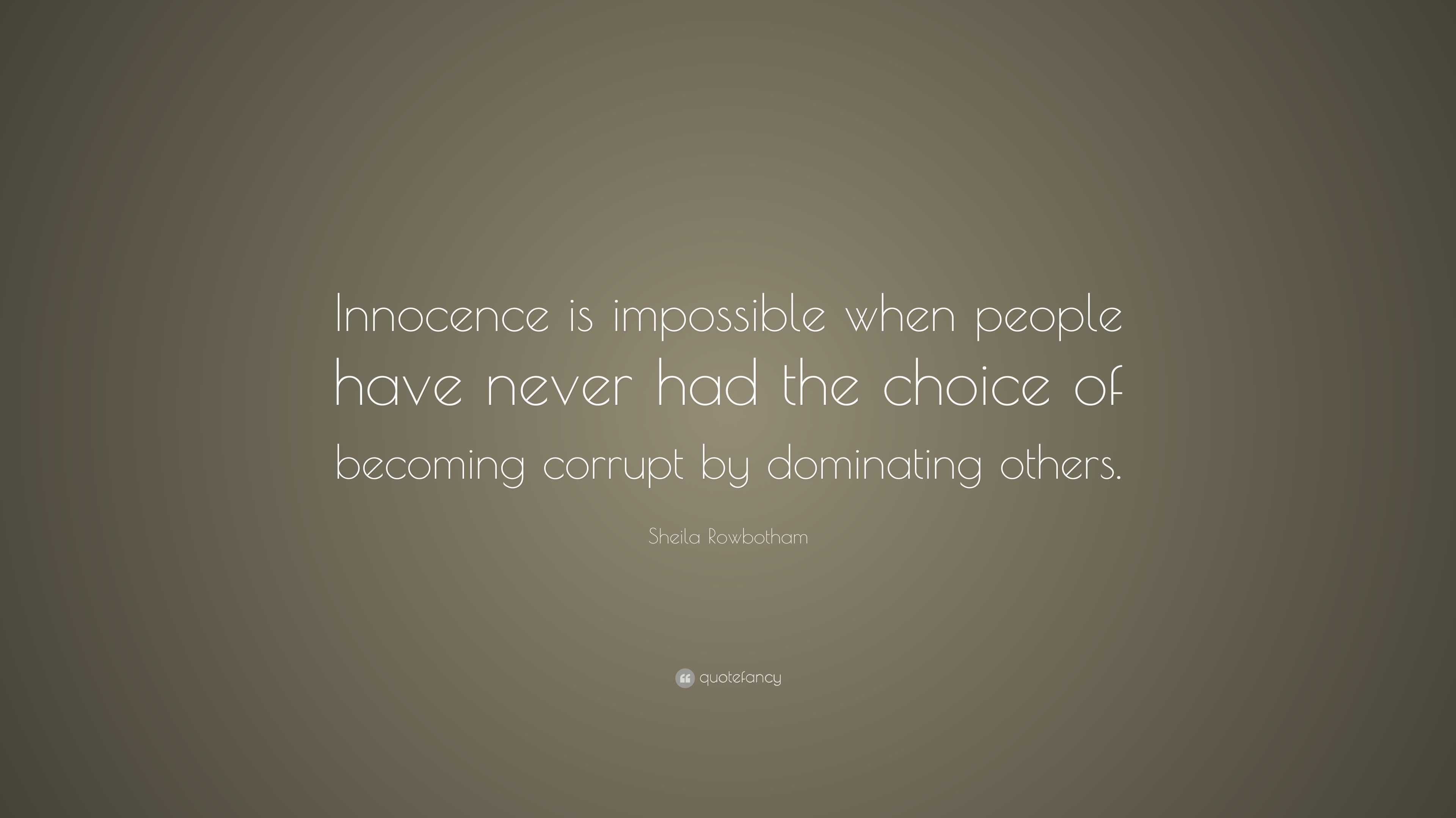 Sheila Rowbotham Quote: “Innocence is impossible when people have never ...