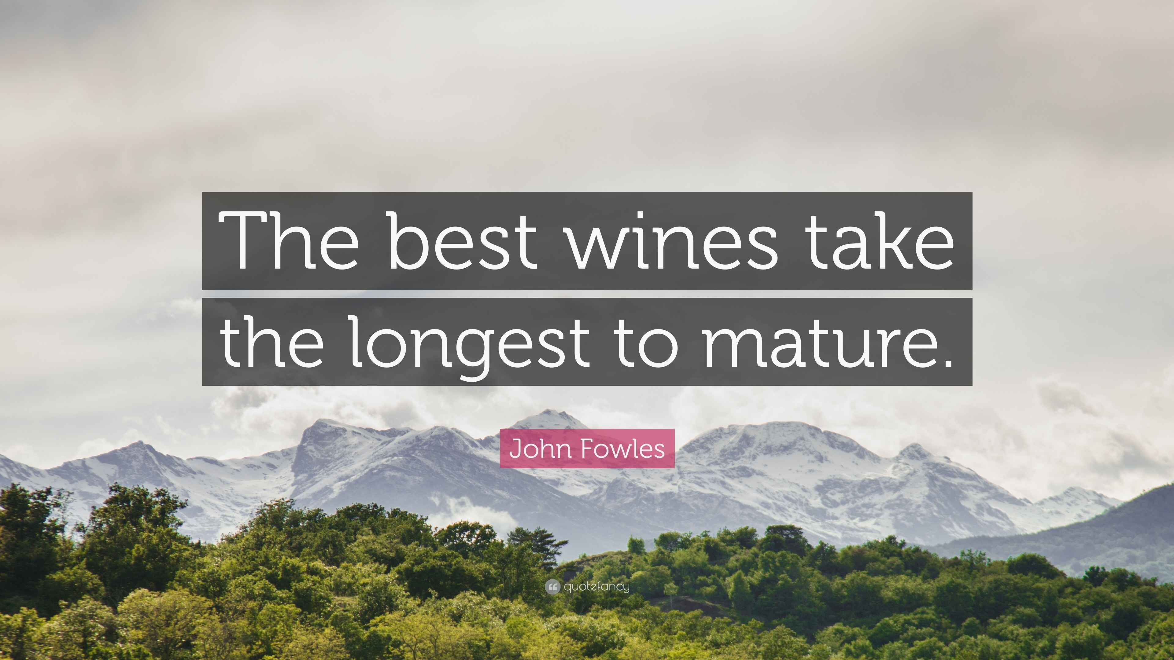 John Fowles Quote “The best wines take the longest to mature.”