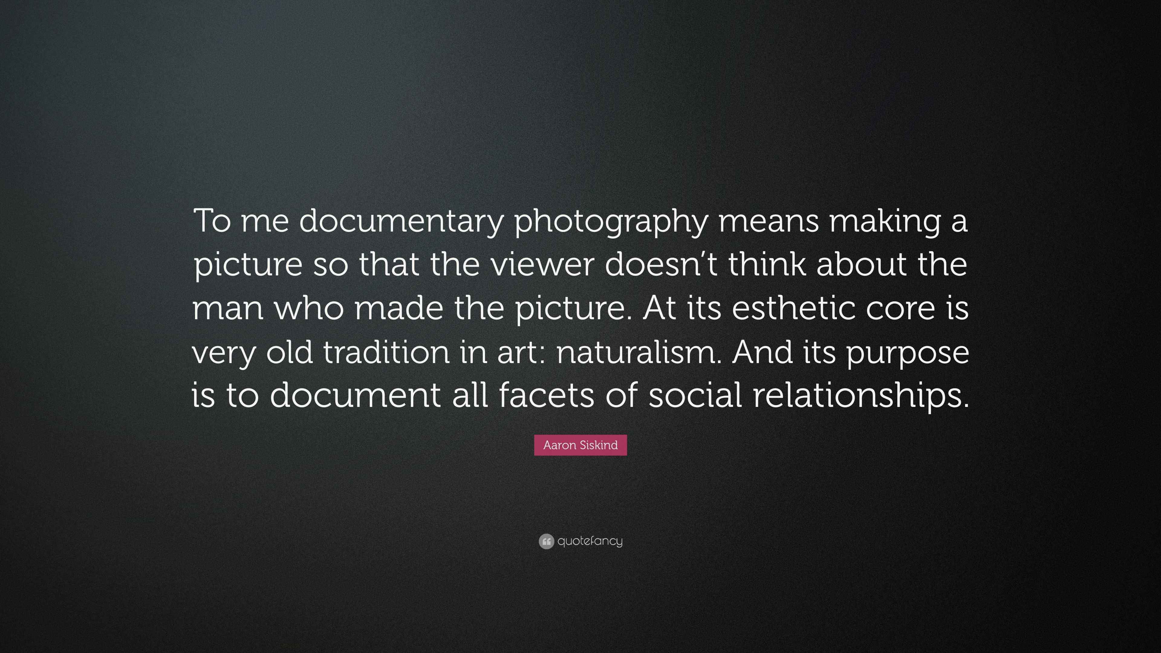 Aaron Siskind Quote “To me documentary photography means making a