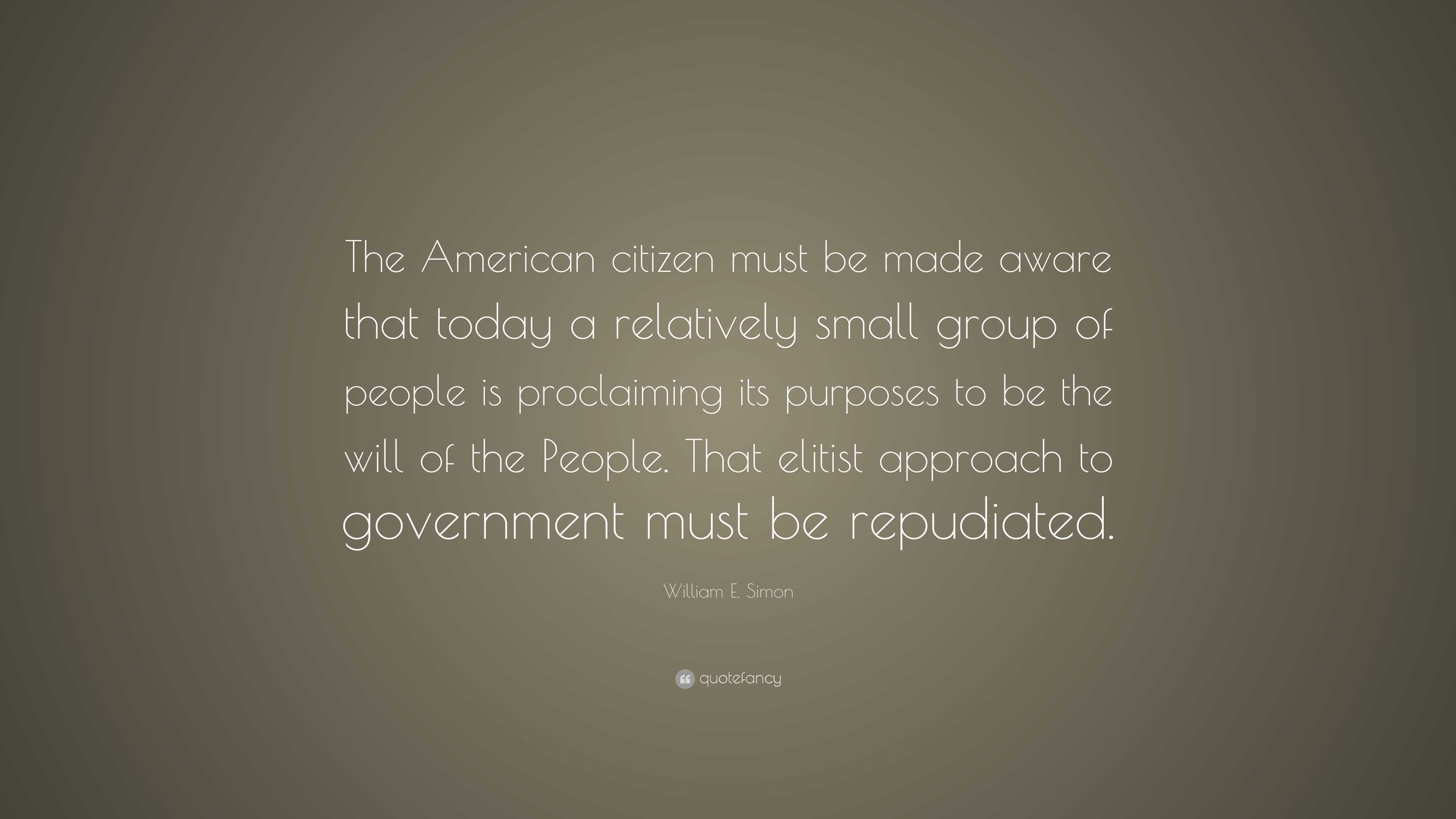 William E. Simon Quote: “The American citizen must be made aware that ...