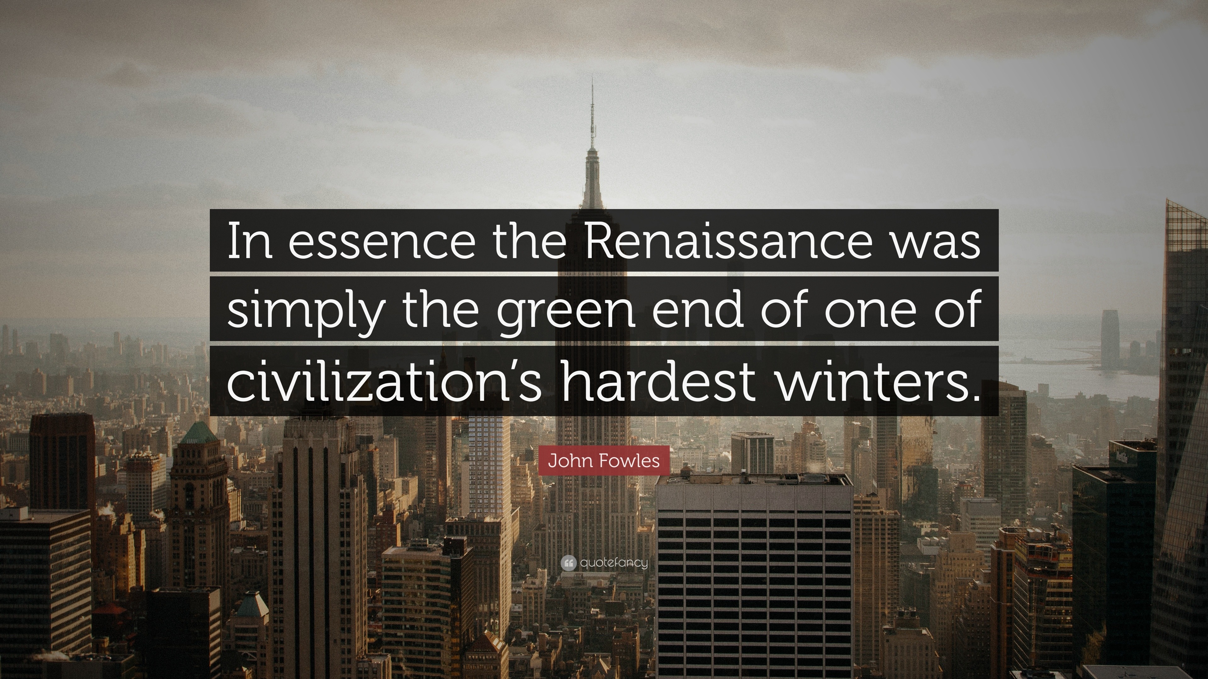 Deep Renaissance Quote John Fowles Quote: “In essence the Renaissance was simply the green end ...