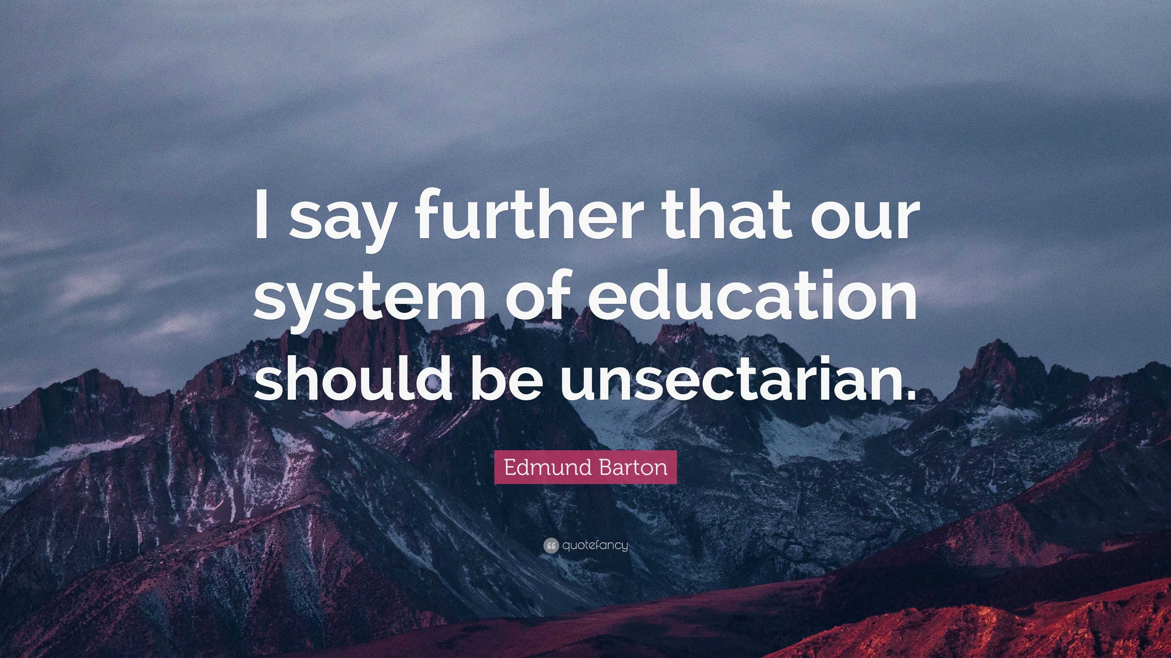 Edmund Barton Quote: “i Say Further That Our System Of Education Should 