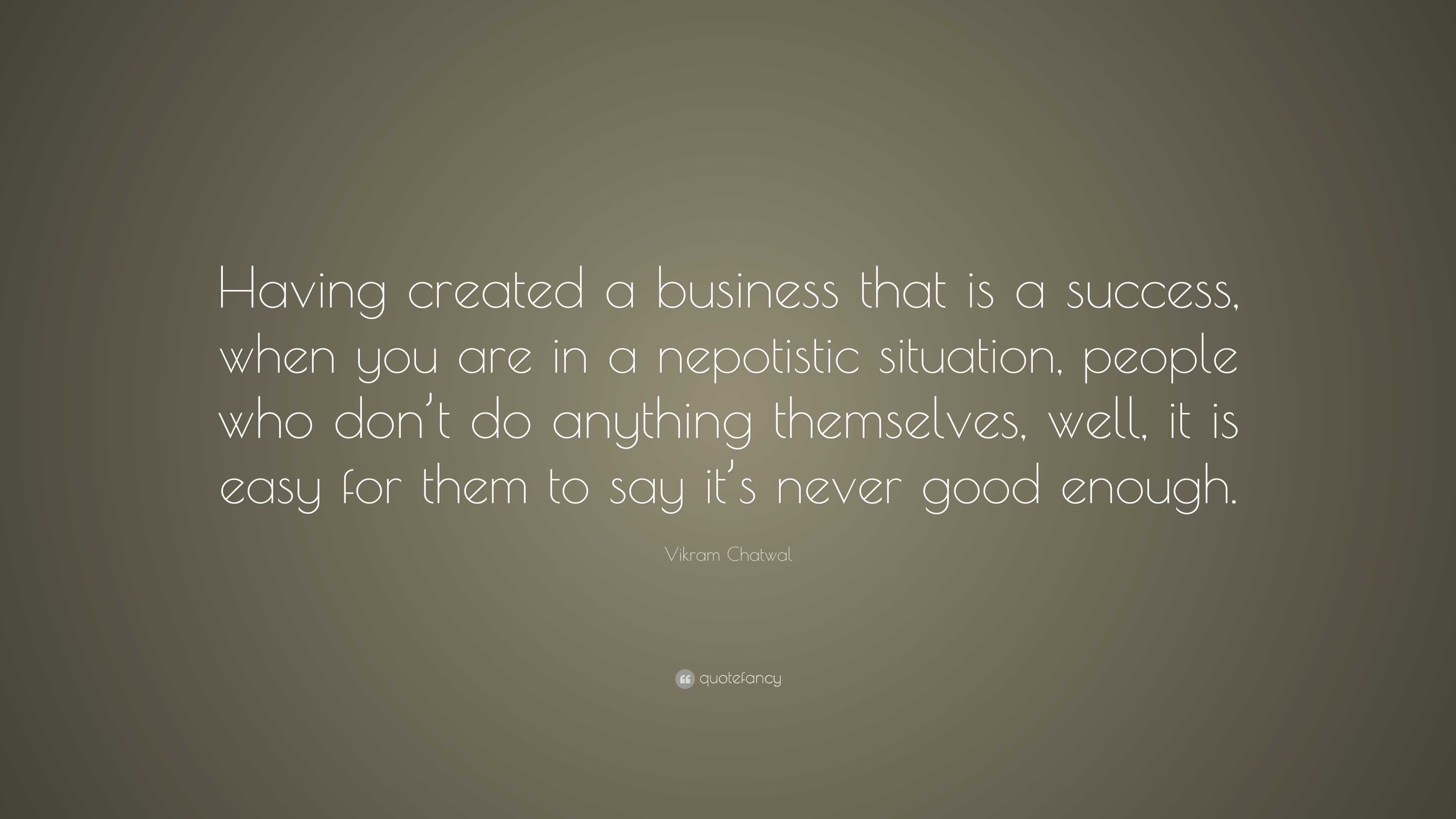 Vikram Chatwal Quote: “Having created a business that is a success ...