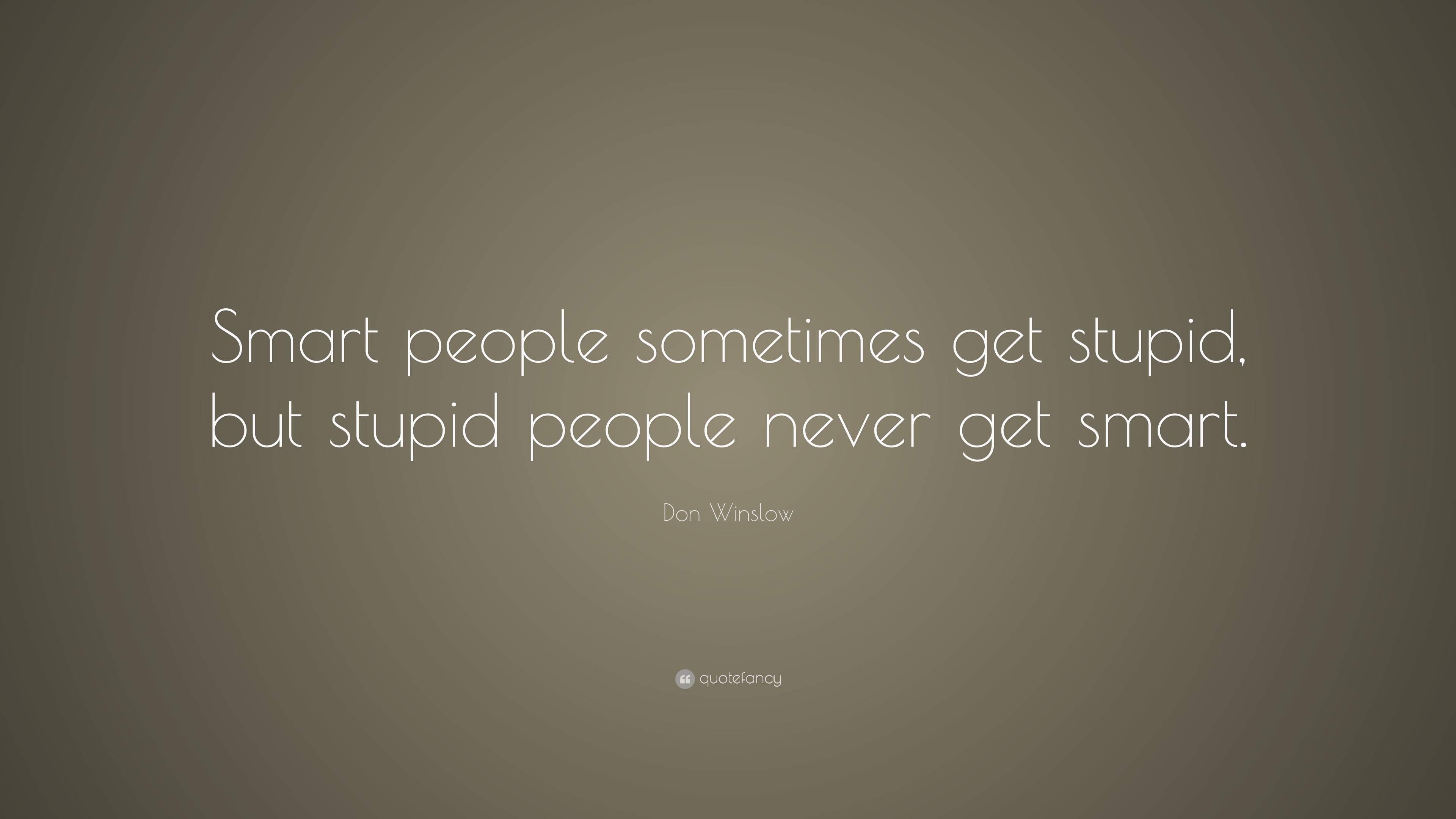 Don Winslow Quote: “Smart people sometimes get stupid, but stupid ...