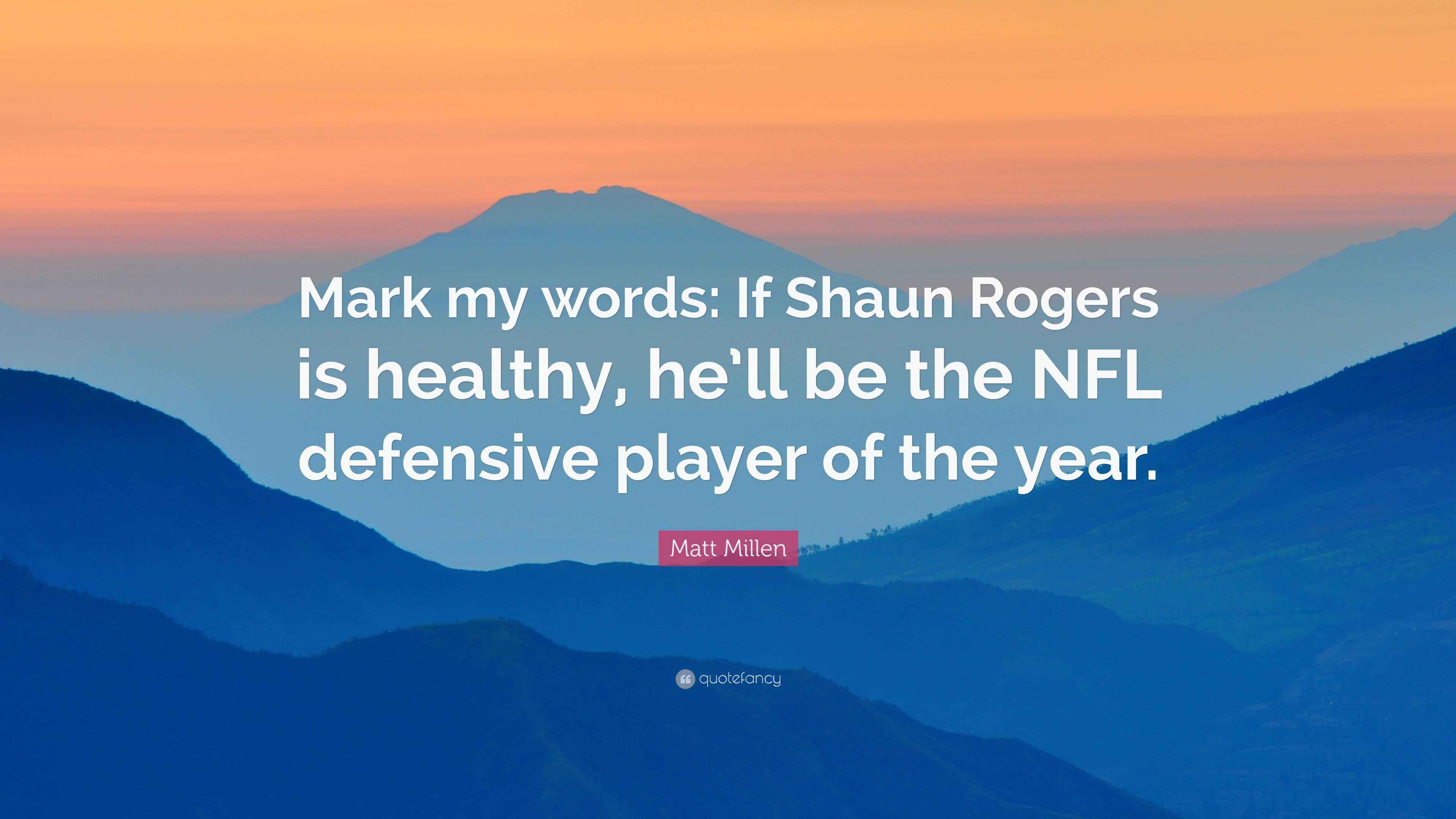 “Mark my words: If Shaun Rogers is healthy, he’ll be the NFL defensive