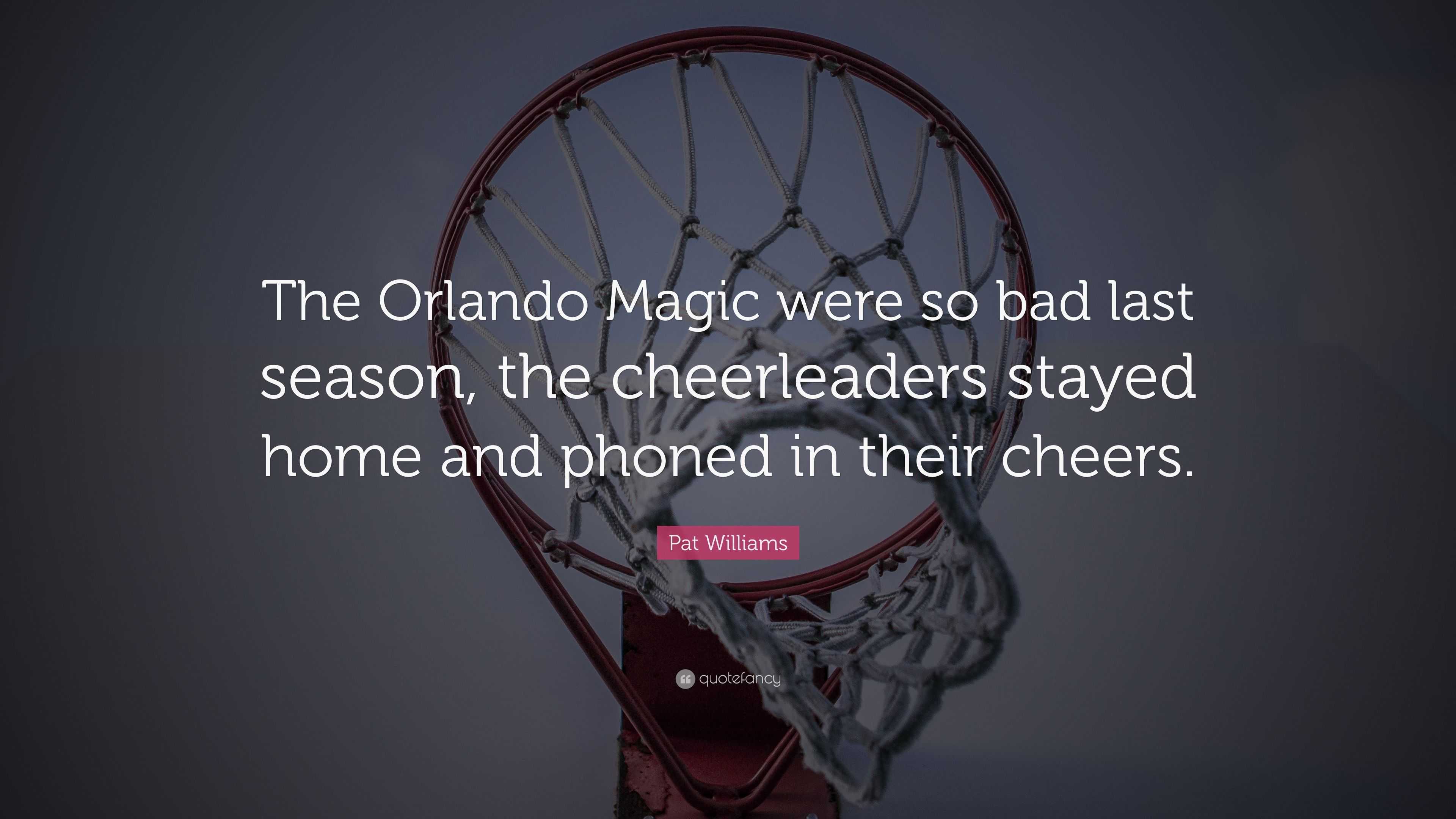 Pat Williams Quote: “The Orlando Magic were so bad last season, the