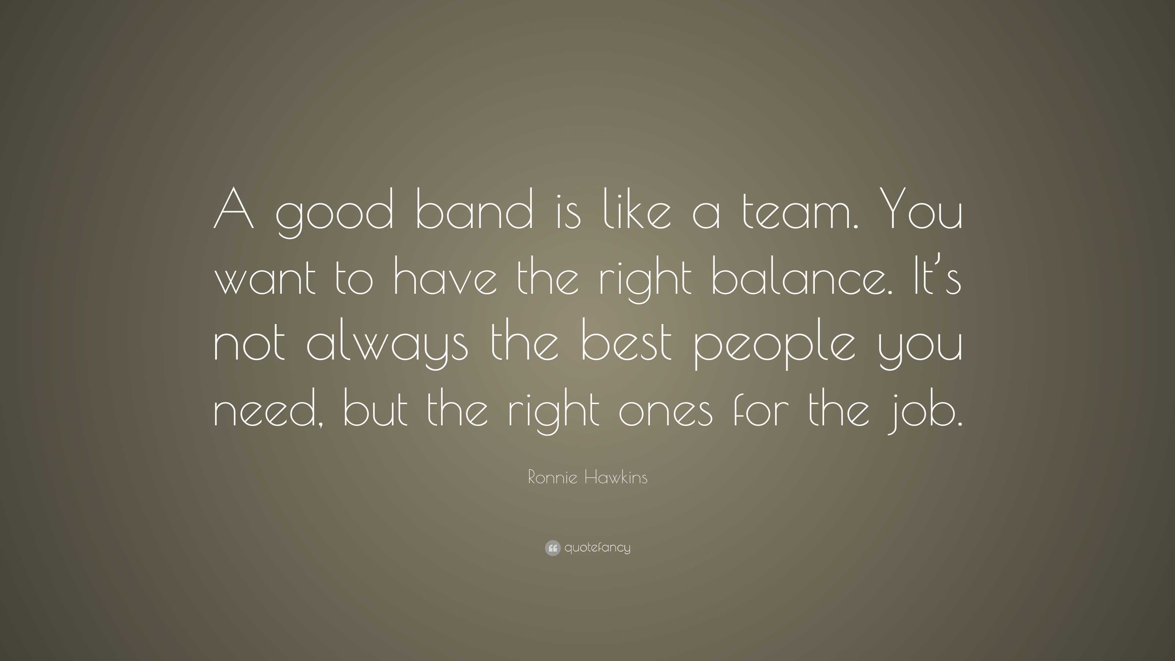 Ronnie Hawkins Quote: “A good band is like a team. You want to have the ...