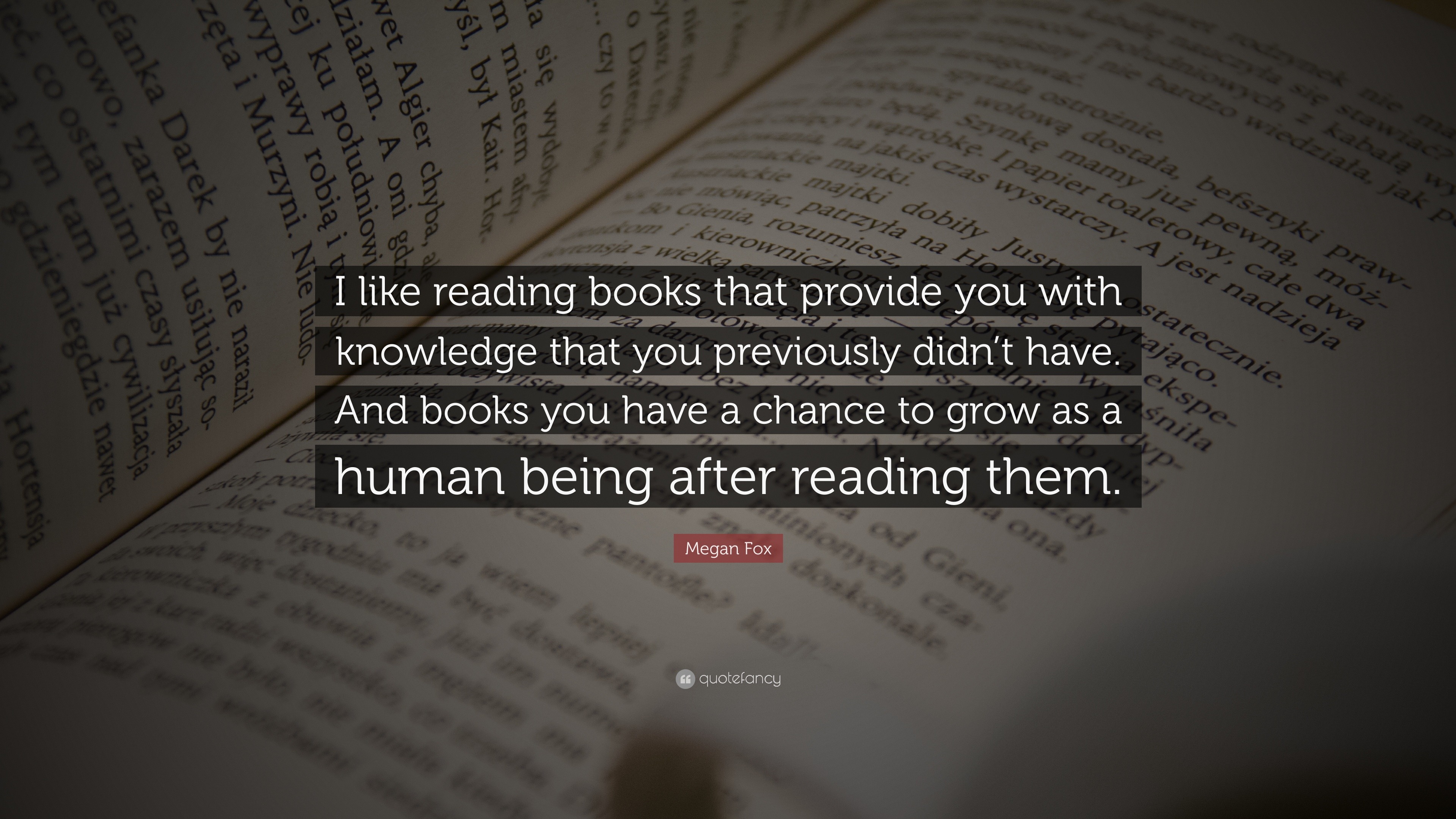 Megan Fox Quote: “I like reading books that provide you with knowledge ...