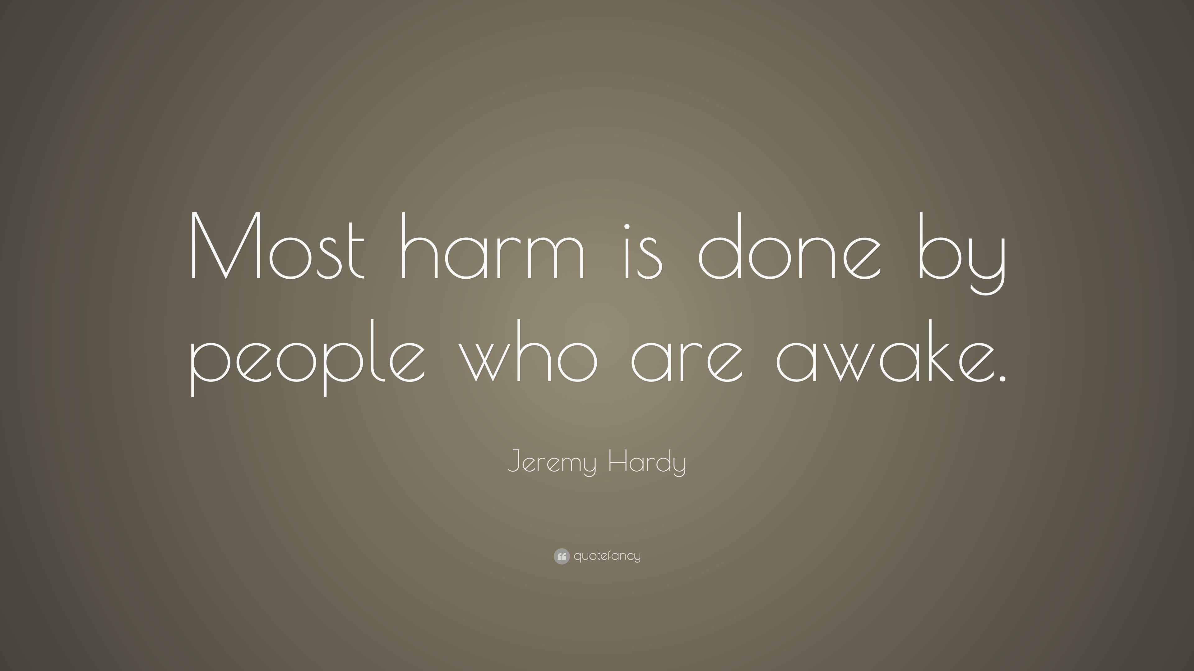 Jeremy Hardy Quote: “Most harm is done by people who are awake.”