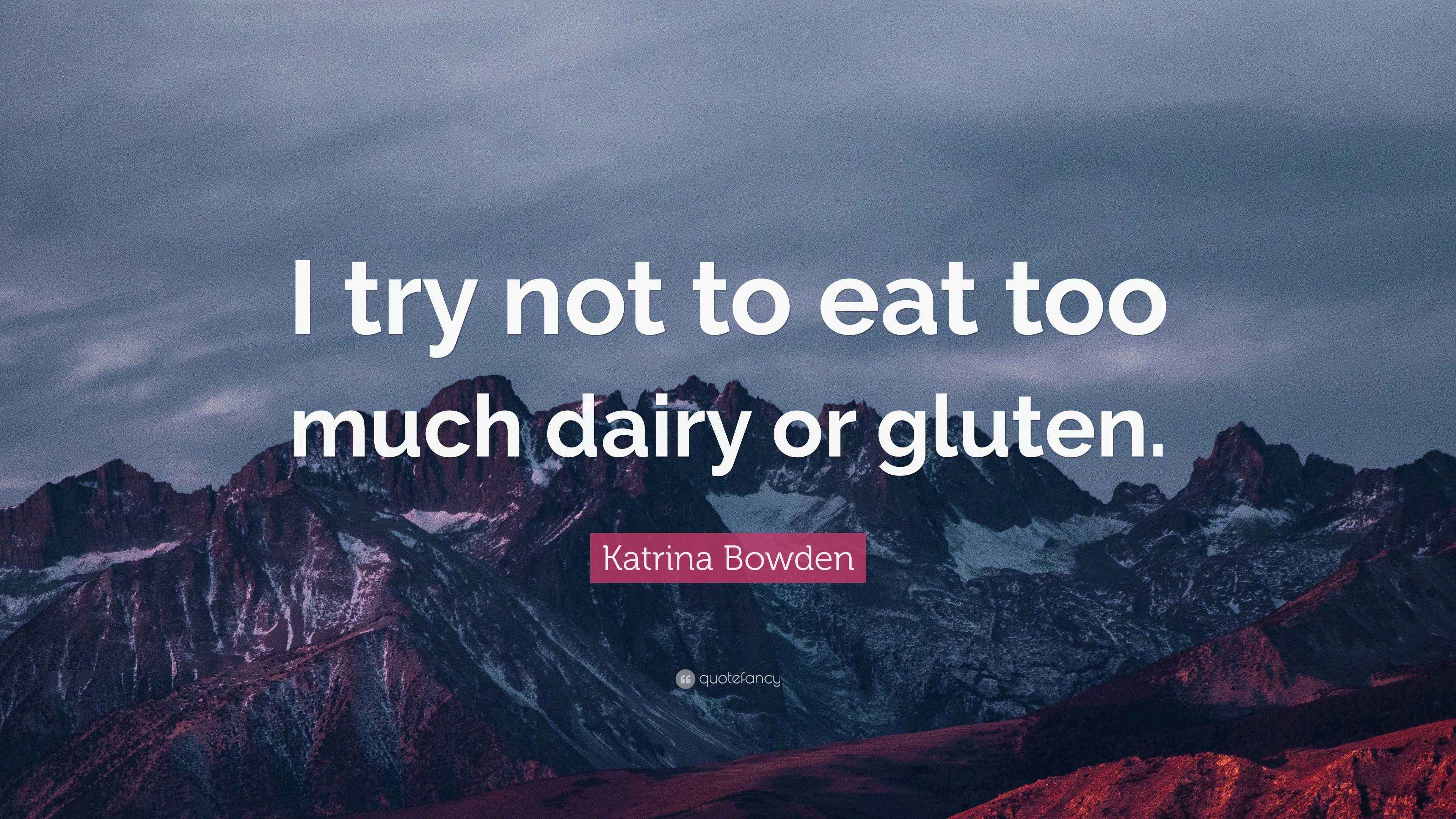 Katrina Bowden Quote “I try not to eat too much dairy or gluten.”