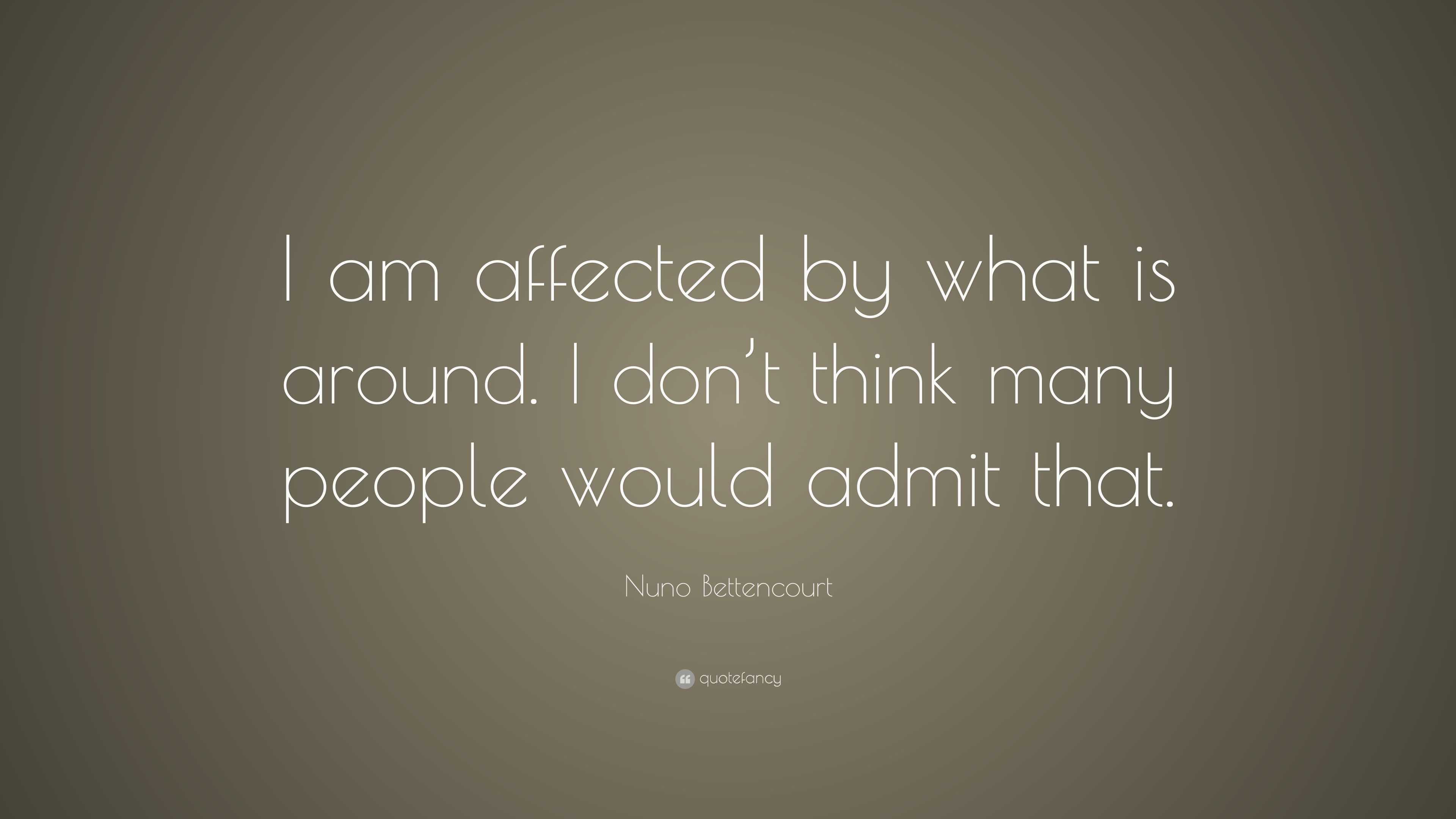 Nuno Bettencourt Quote: “I am affected by what is around. I don’t think ...