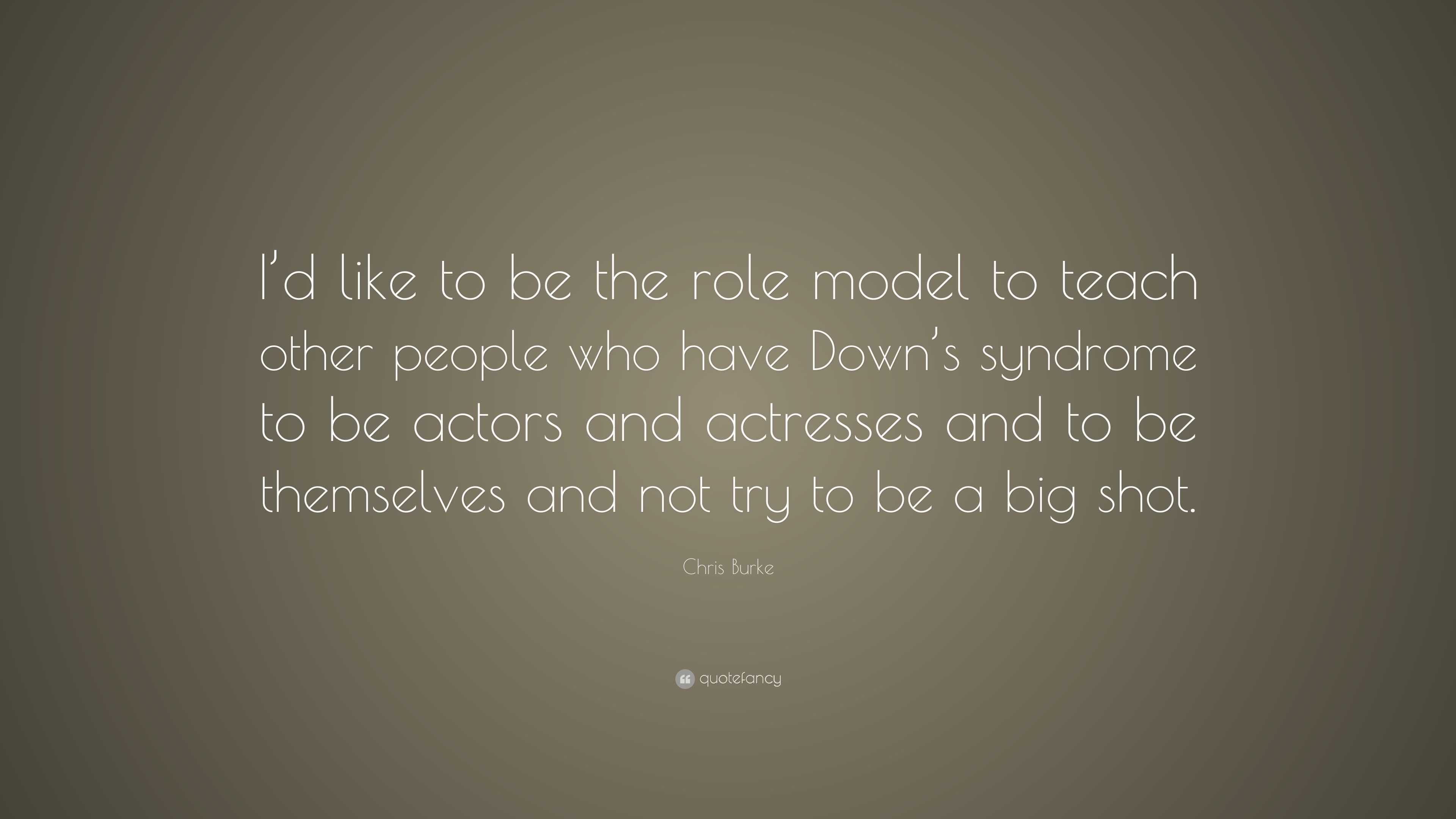 Chris Burke Quote: “I’d like to be the role model to teach other people ...