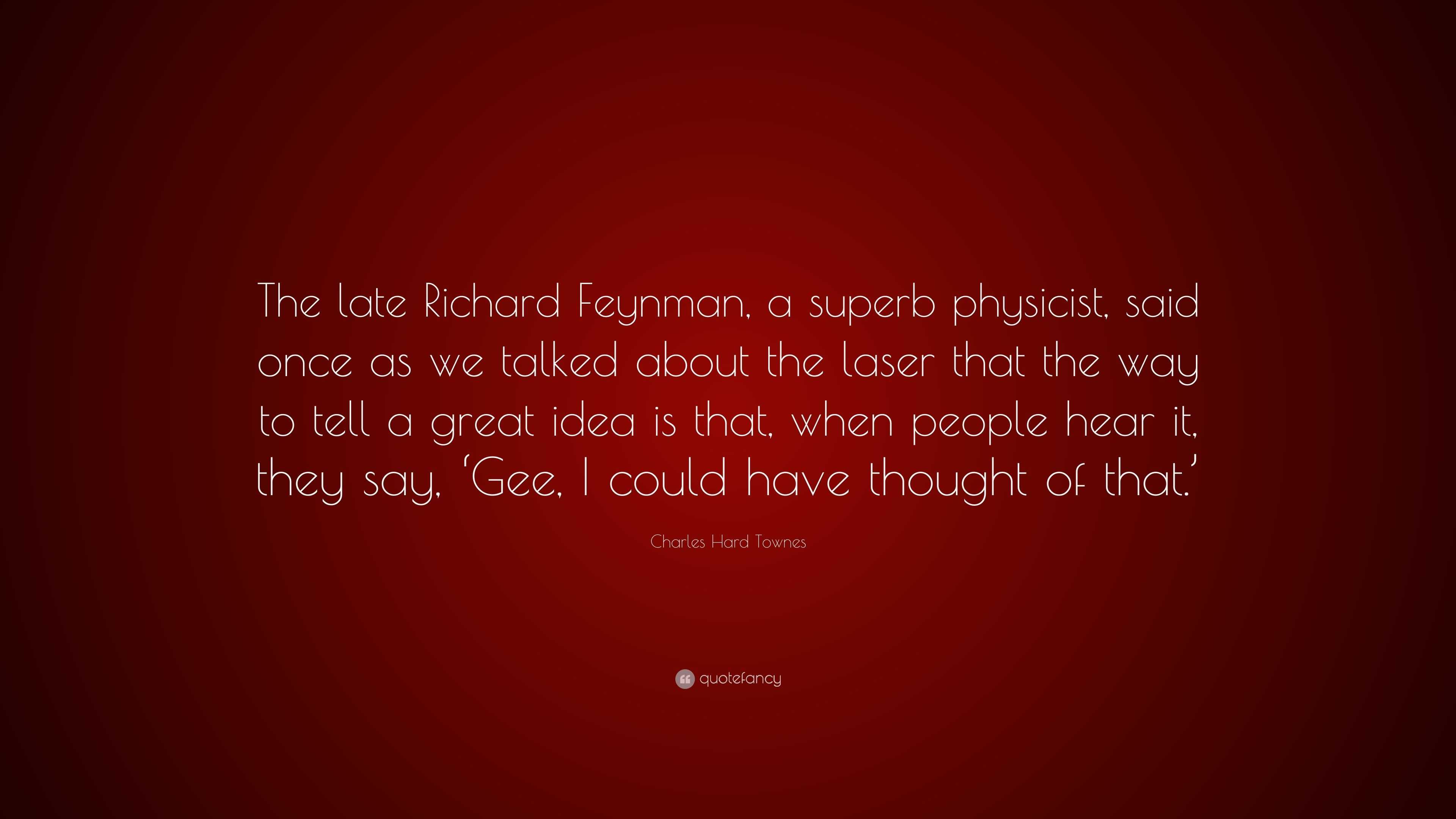 Charles Hard Townes Quote: “The late Richard Feynman, a superb ...