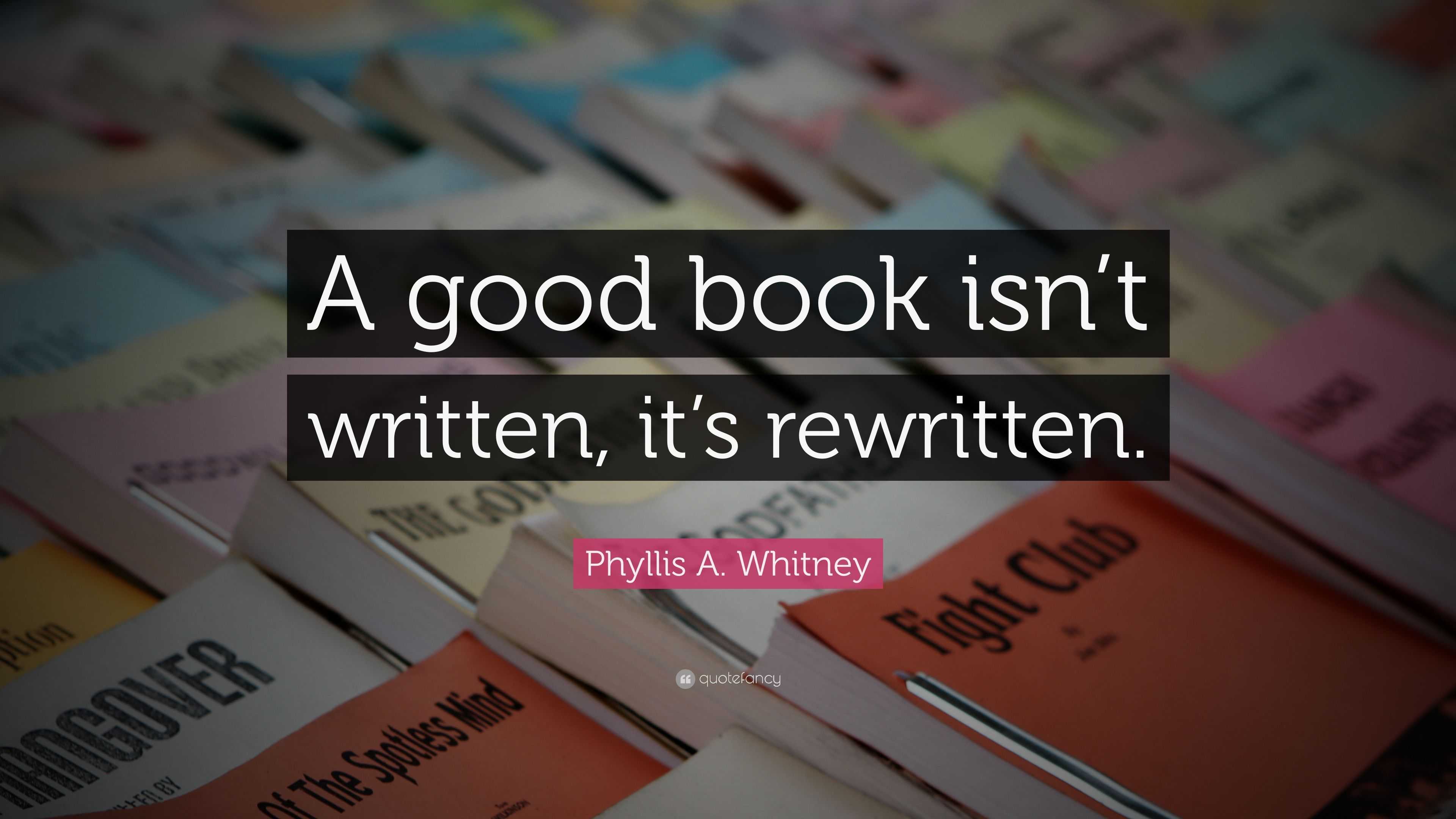 Phyllis A. Whitney Quote: “A good book isn’t written, it’s rewritten.”