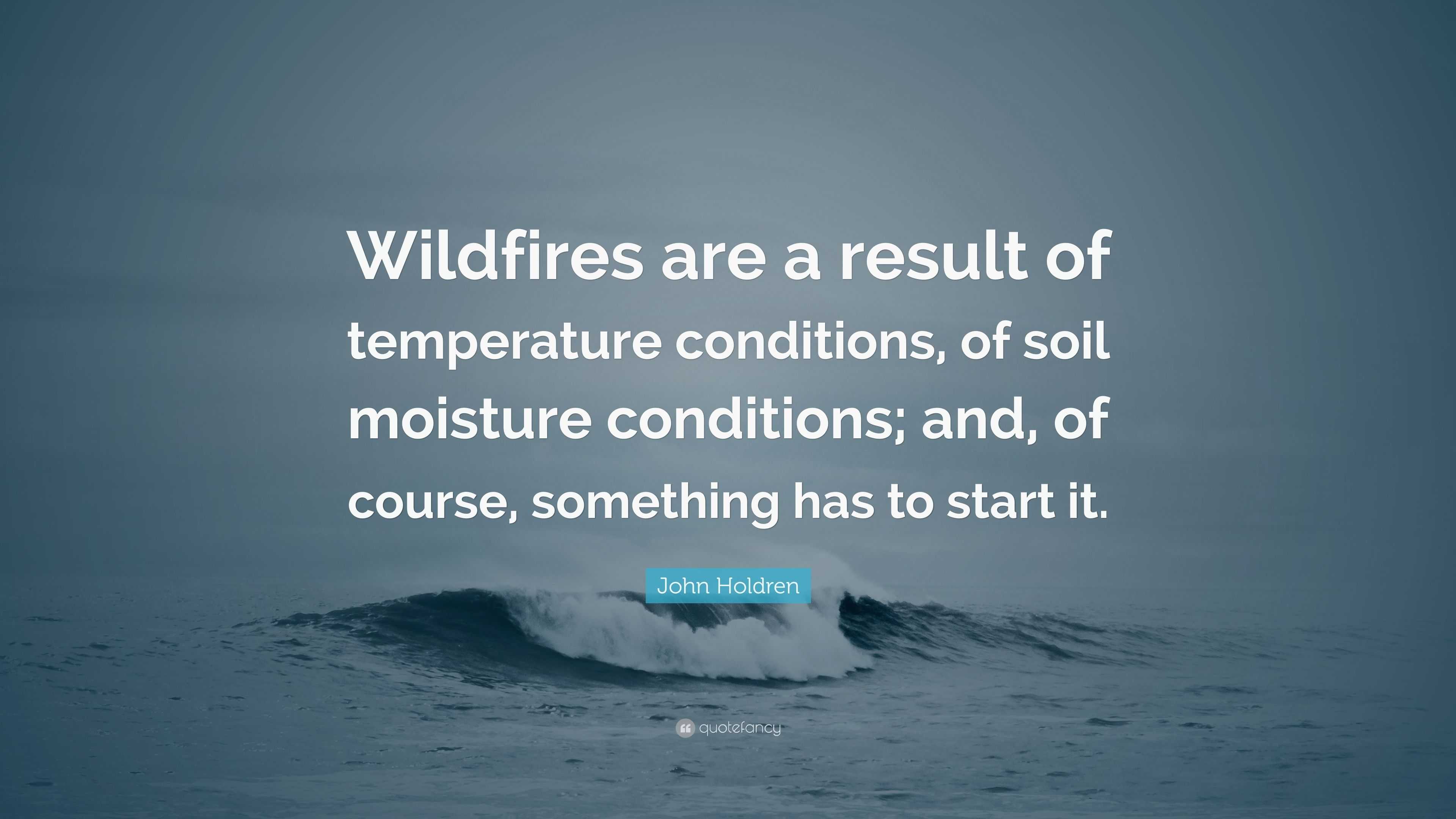 “Wildfires are a result of temperature conditions, of soil moisture