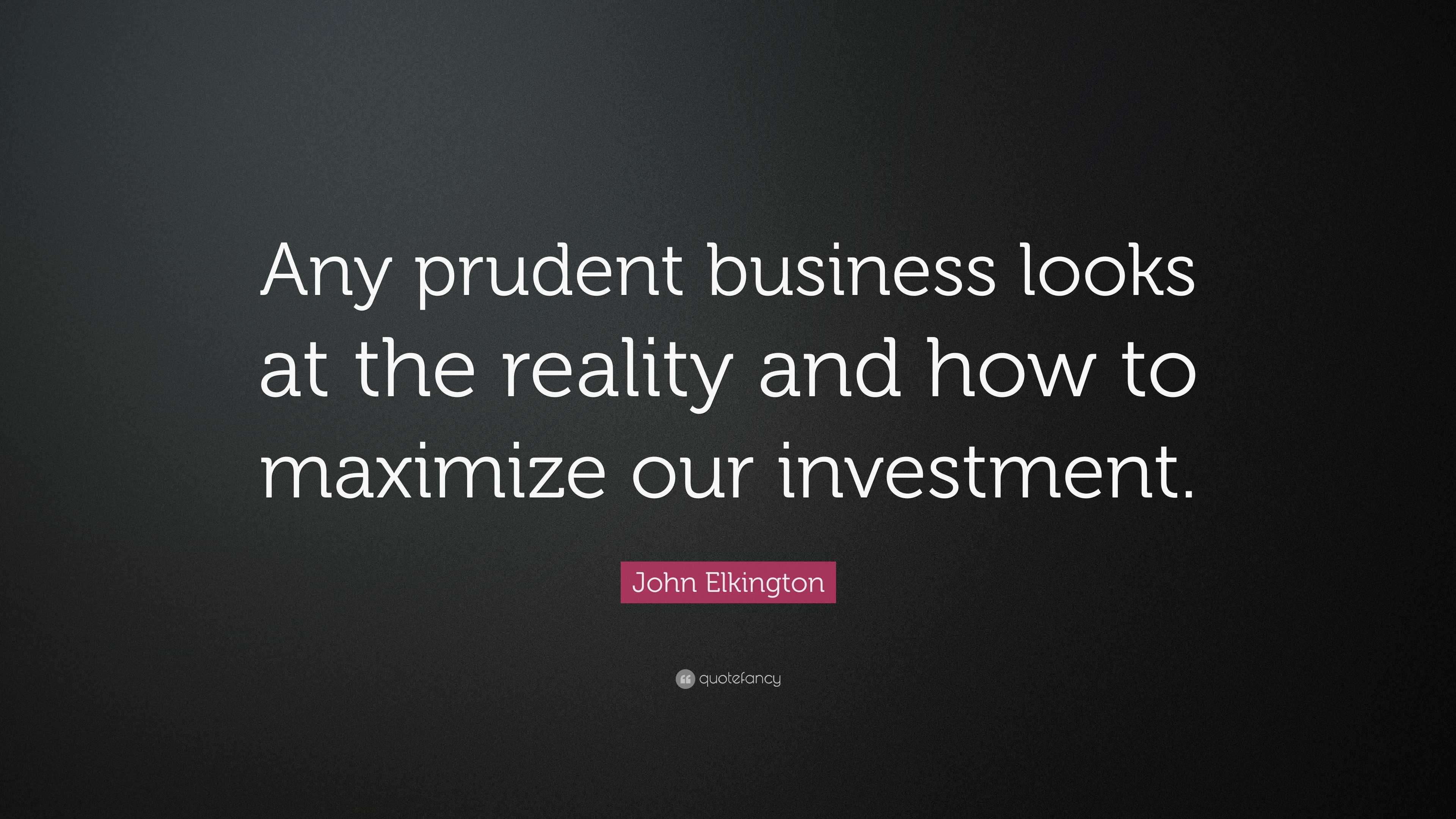 John Elkington Quote: “Any prudent business looks at the reality and ...