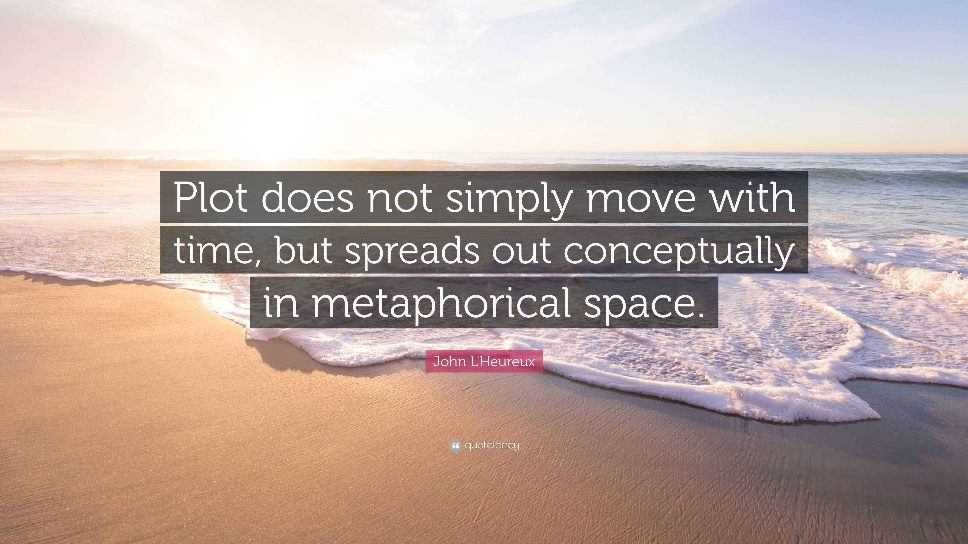 John L'Heureux Quote: “Plot does not simply move with time, but spreads ...