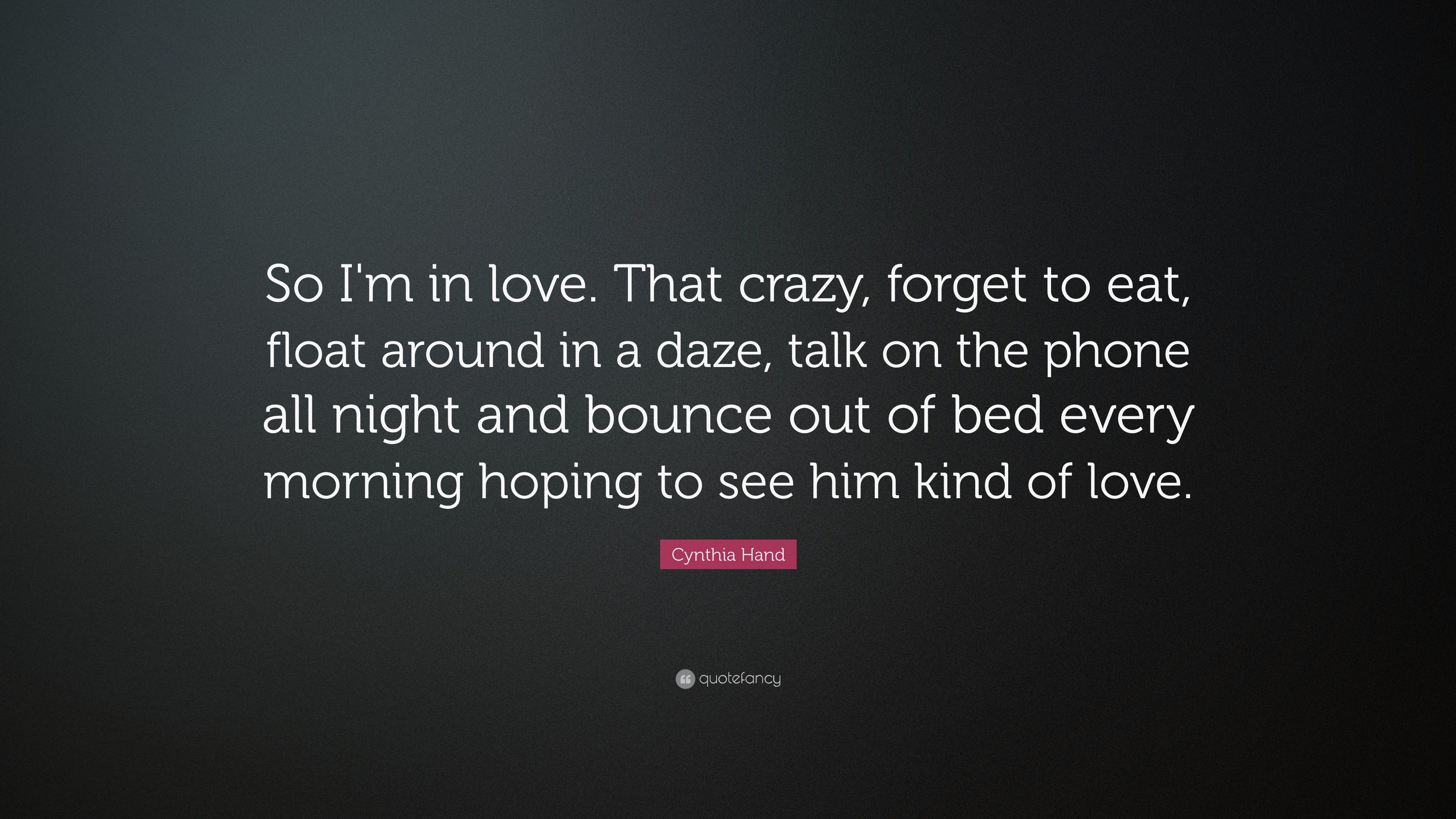 Cynthia Hand Quote: “So I'm in love. That crazy, forget to eat 