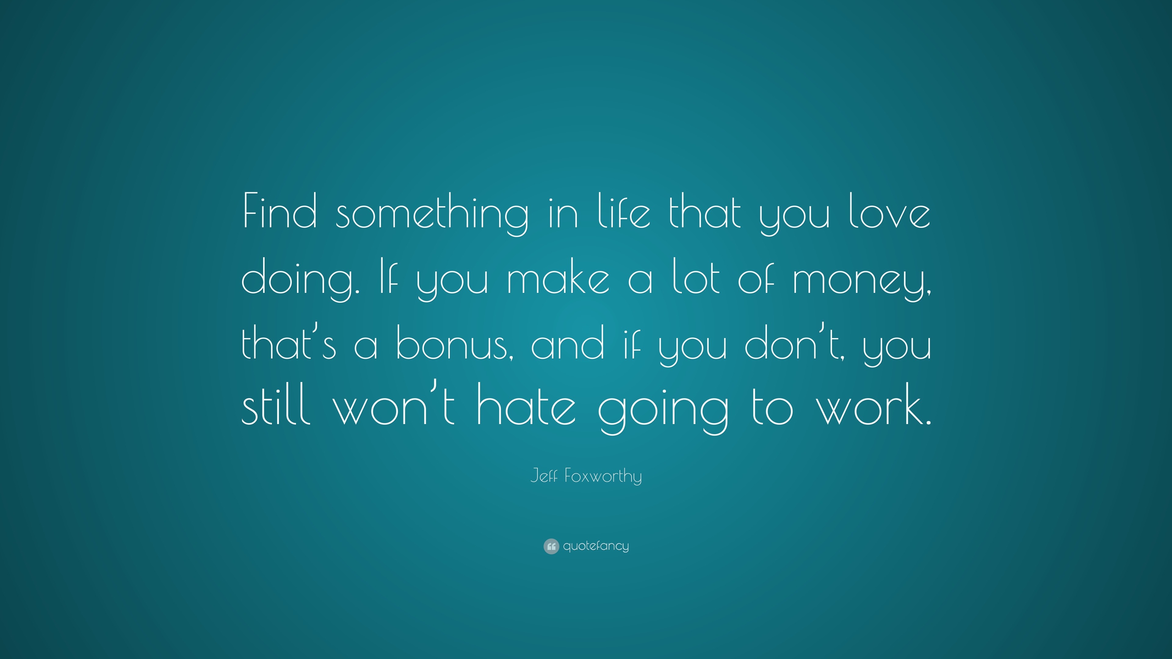 Jeff Foxworthy Quote “Find something in life that you love doing If you