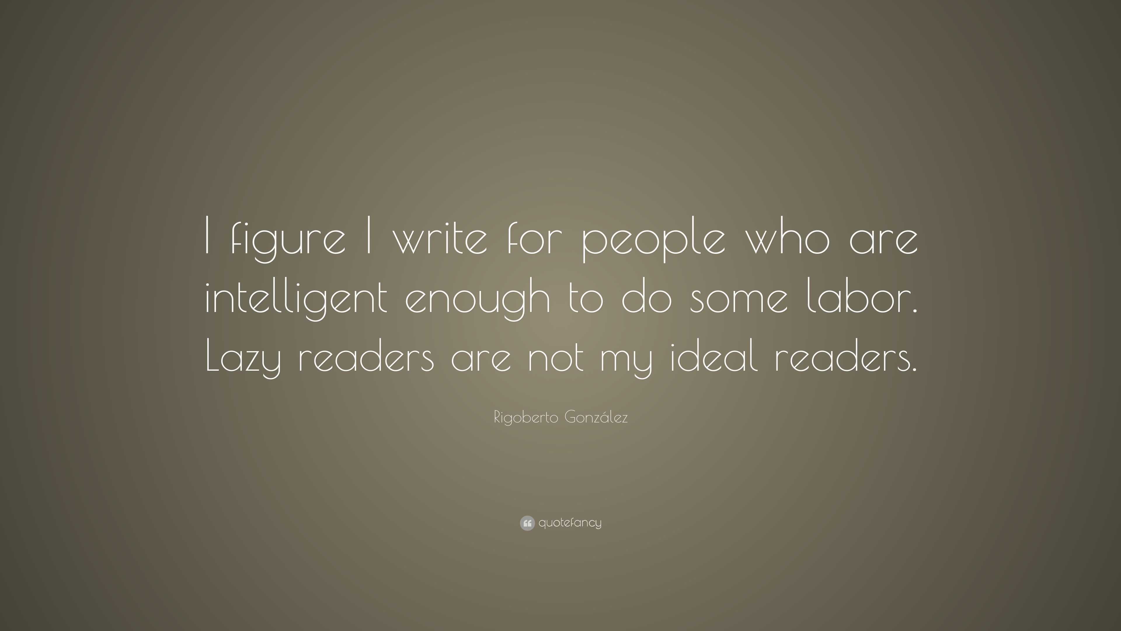 Rigoberto González Quote: “I figure I write for people who are ...