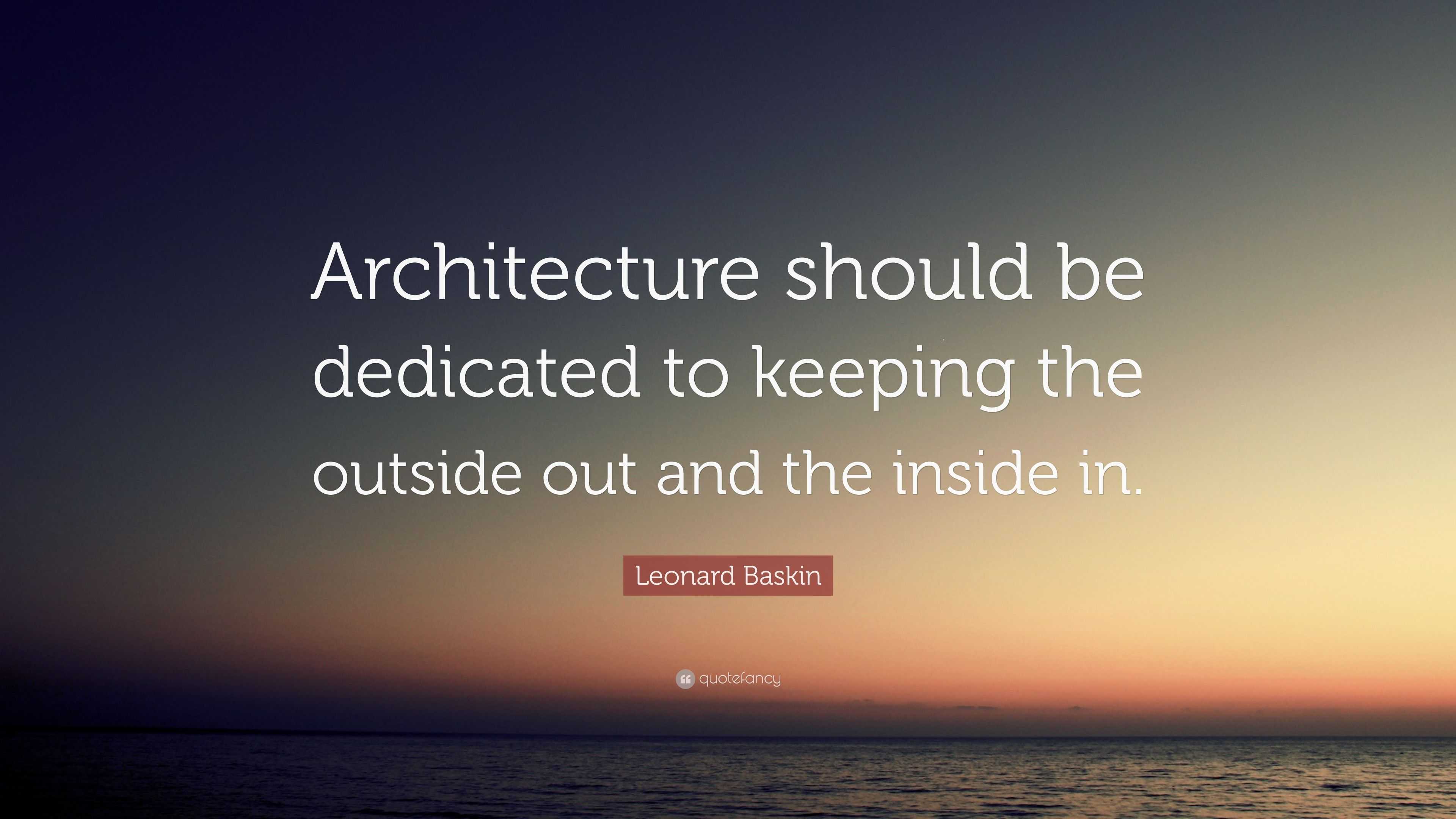 Leonard Baskin Quote: “Architecture should be dedicated to keeping the ...